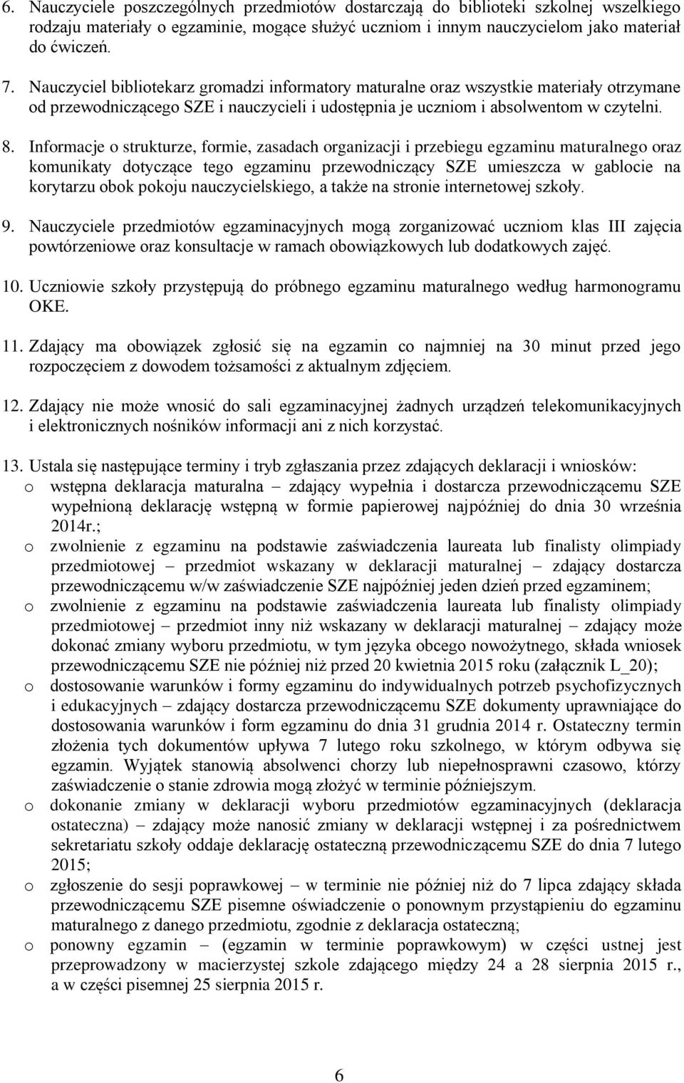 Informacje o strukturze, formie, zasadach organizacji i przebiegu egzaminu maturalnego oraz komunikaty dotyczące tego egzaminu przewodniczący SZE umieszcza w gablocie na korytarzu obok pokoju