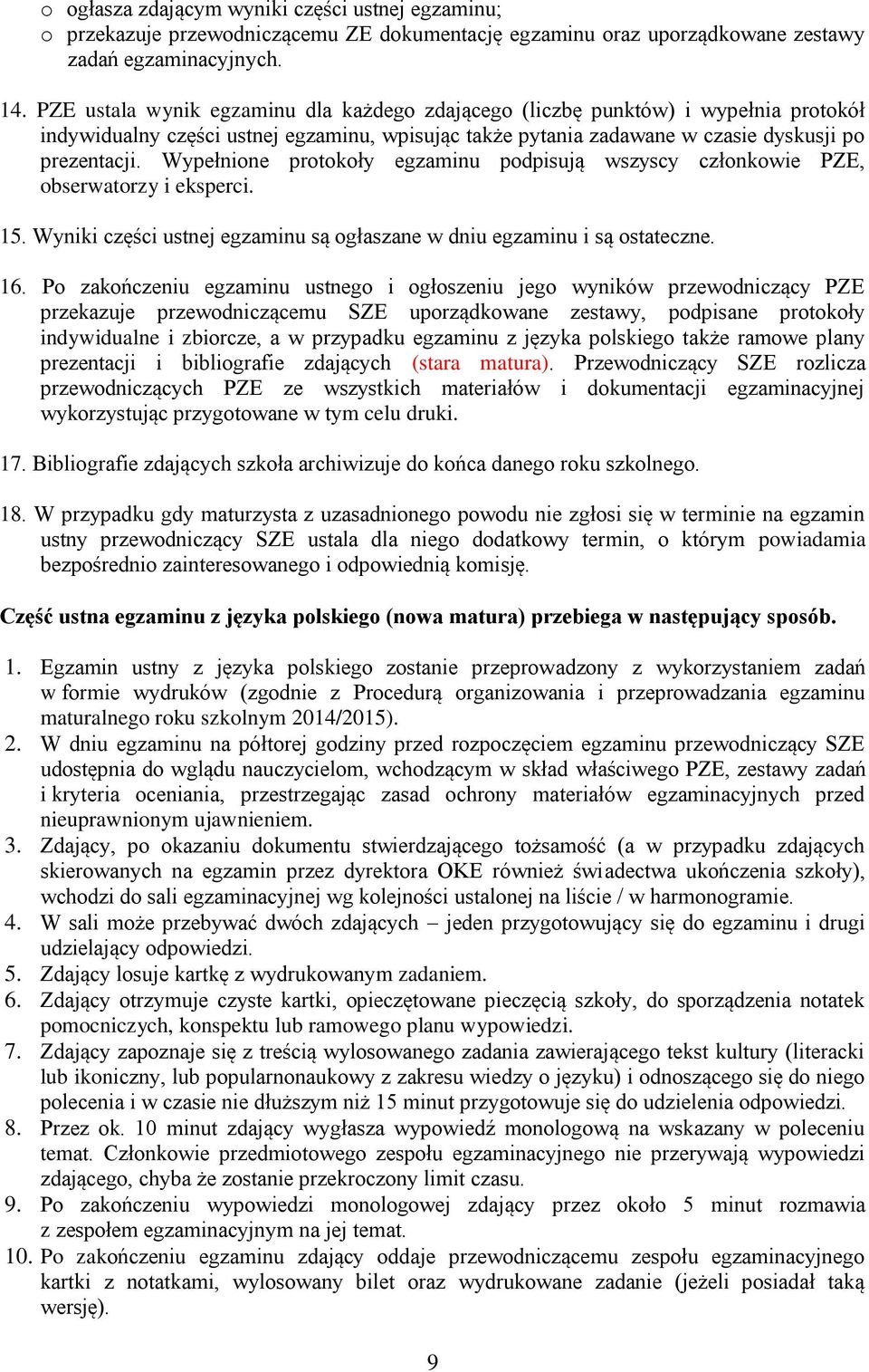 Wypełnione protokoły egzaminu podpisują wszyscy członkowie PZE, obserwatorzy i eksperci. 15. Wyniki części ustnej egzaminu są ogłaszane w dniu egzaminu i są ostateczne. 16.