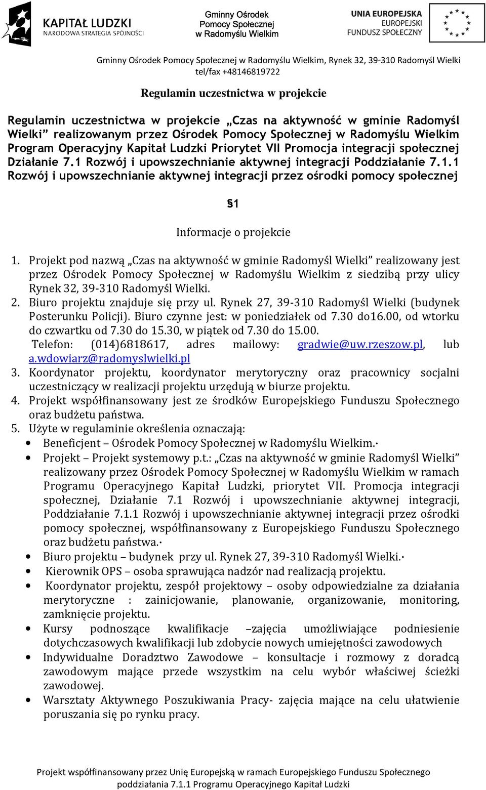 Projekt pod nazwą Czas na aktywność w gminie Radomyśl Wielki realizowany jest przez Ośrodek Pomocy Społecznej w Radomyślu Wielkim z siedzibą przy ulicy Rynek 32, 39-310 Radomyśl Wielki. 2.