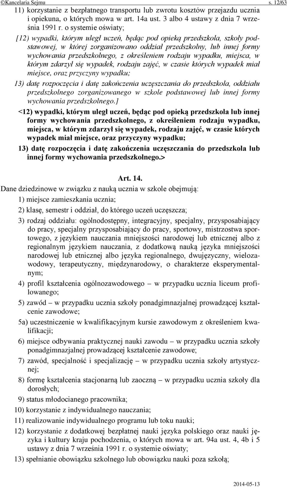 określeniem rodzaju wypadku, miejsca, w którym zdarzył się wypadek, rodzaju zajęć, w czasie których wypadek miał miejsce, oraz przyczyny wypadku; 13) datę rozpoczęcia i datę zakończenia uczęszczania