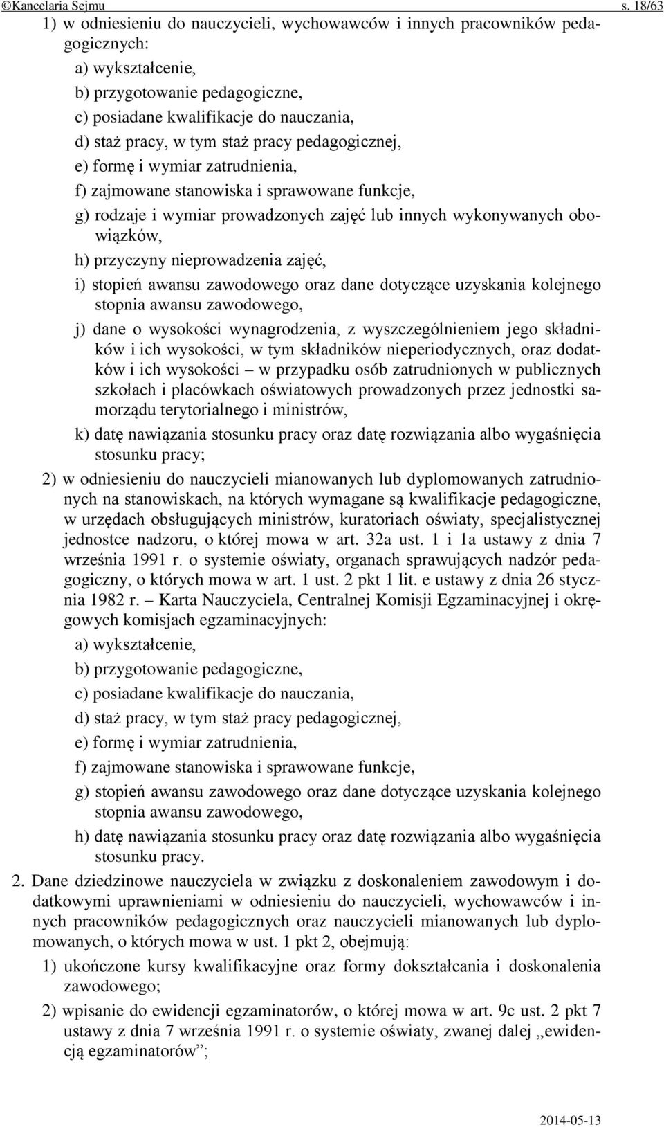 staż pracy pedagogicznej, e) formę i wymiar zatrudnienia, f) zajmowane stanowiska i sprawowane funkcje, g) rodzaje i wymiar prowadzonych zajęć lub innych wykonywanych obowiązków, h) przyczyny