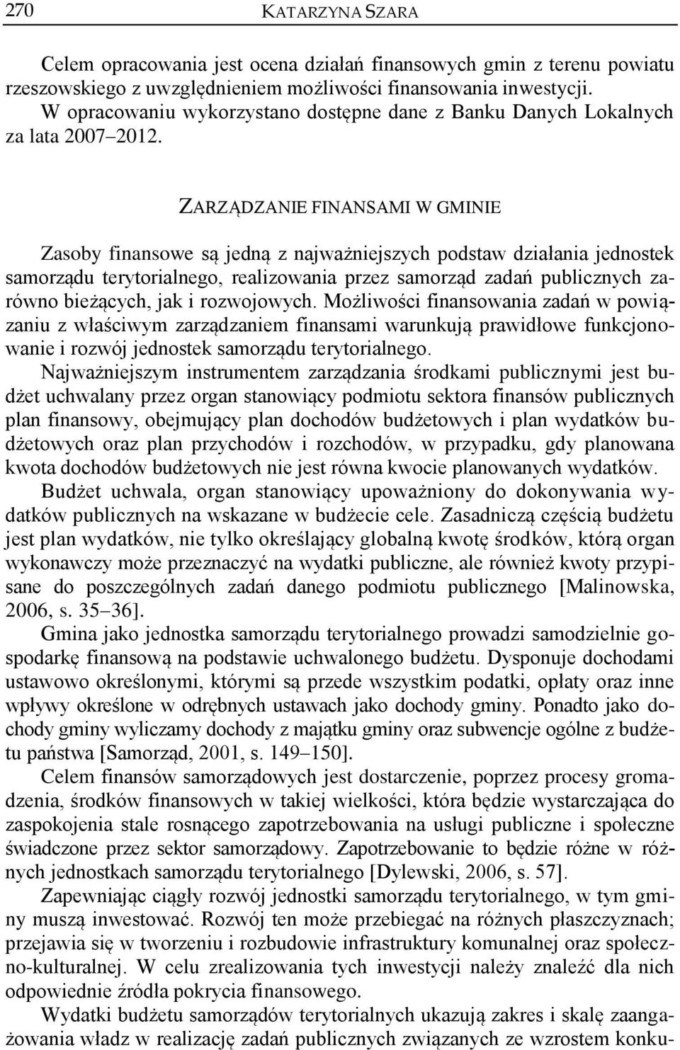 ZARZĄDZANIE FINANSAMI W GMINIE Zasoby finansowe są jedną z najważniejszych podstaw działania jednostek samorządu terytorialnego, realizowania przez samorząd zadań publicznych zarówno bieżących, jak i