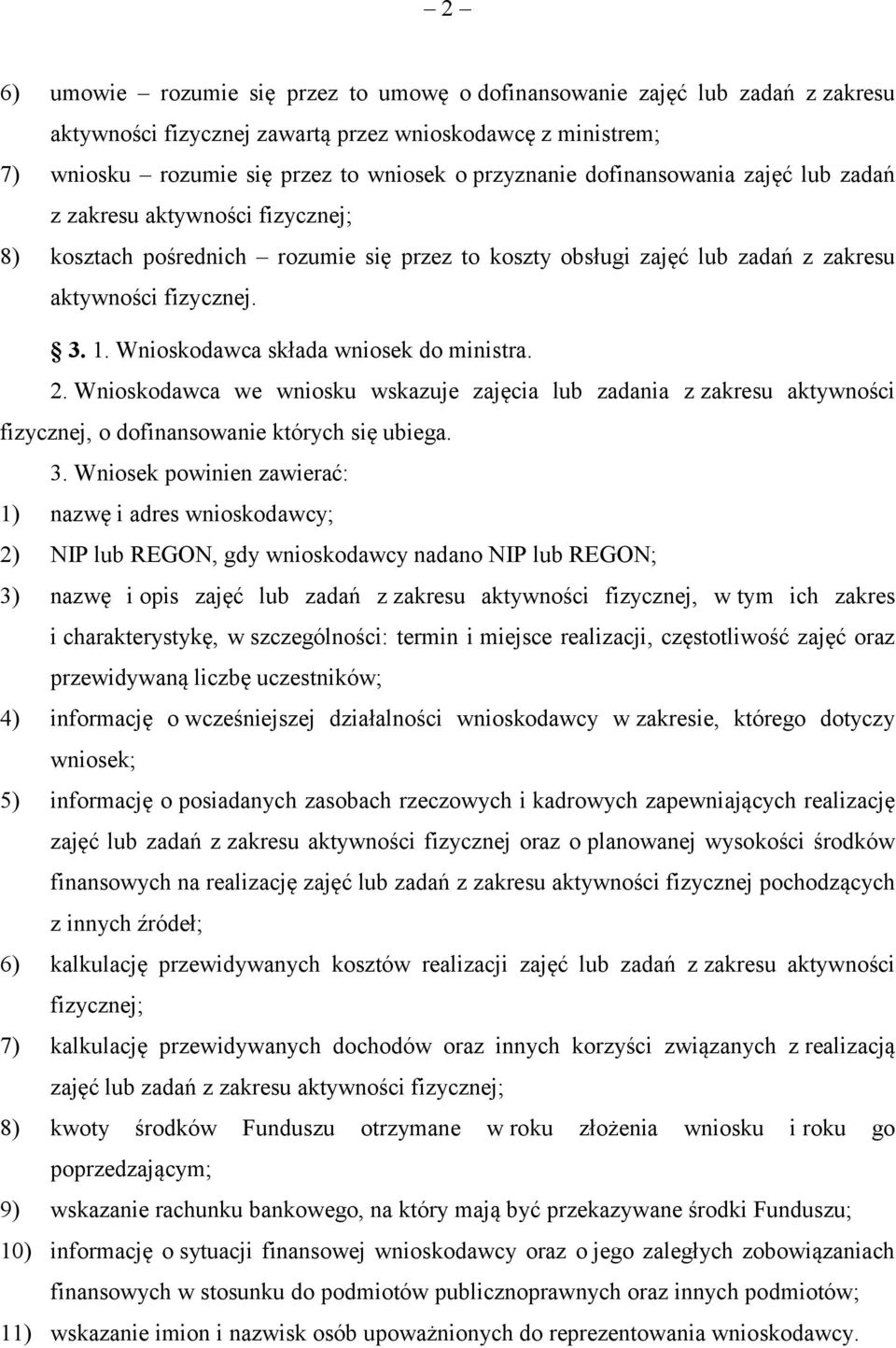 Wnioskodawca składa wniosek do ministra. 2. Wnioskodawca we wniosku wskazuje zajęcia lub zadania z zakresu aktywności fizycznej, o dofinansowanie których się ubiega. 3.