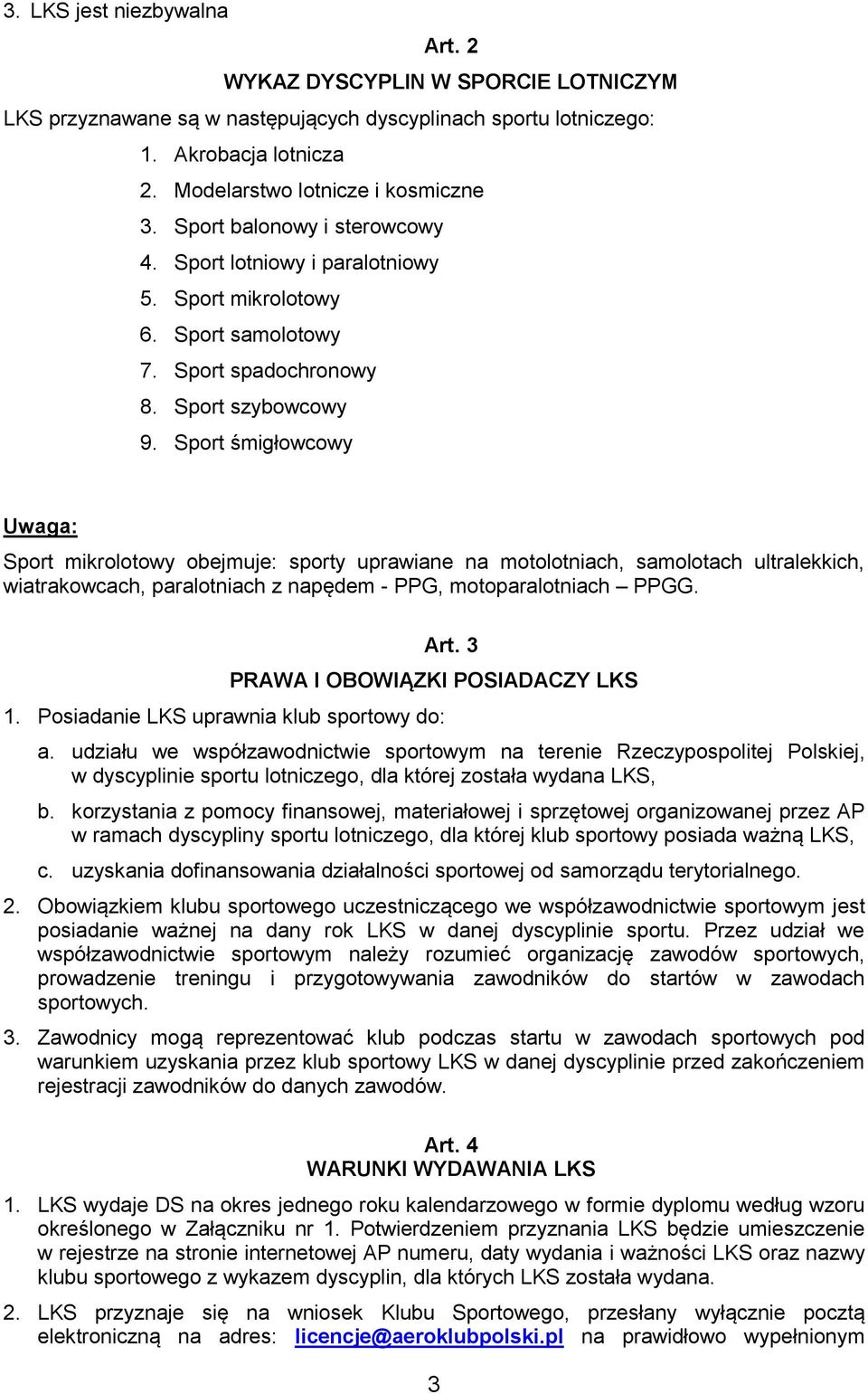 Sport śmigłowcowy Uwaga: Sport mikrolotowy obejmuje: sporty uprawiane na motolotniach, samolotach ultralekkich, wiatrakowcach, paralotniach z napędem - PPG, motoparalotniach PPGG. Art.