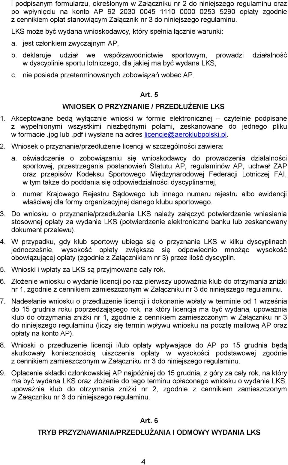 deklaruje udział we współzawodnictwie sportowym, prowadzi działalność w dyscyplinie sportu lotniczego, dla jakiej ma być wydana LKS, c. nie posiada przeterminowanych zobowiązań wobec AP. Art.