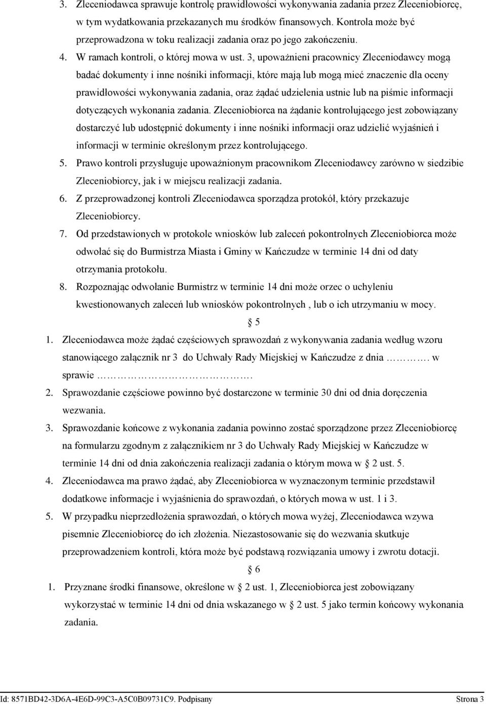 3, upoważnieni pracownicy Zleceniodawcy mogą badać dokumenty i inne nośniki informacji, które mają lub mogą mieć znaczenie dla oceny prawidłowości wykonywania zadania, oraz żądać udzielenia ustnie