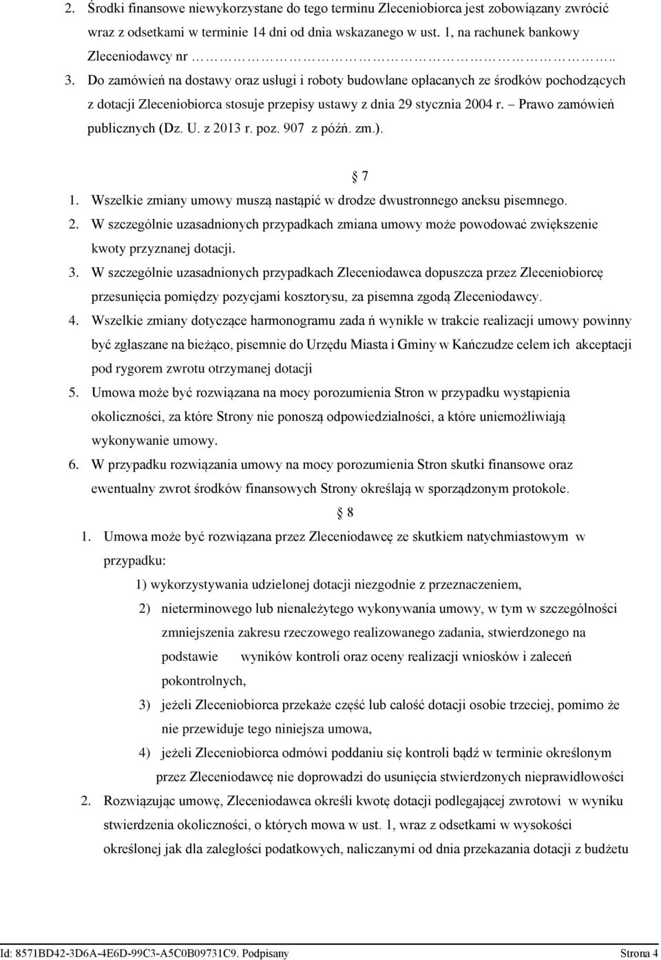 z 2013 r. poz. 907 z późń. zm.). 7 1. Wszelkie zmiany umowy muszą nastąpić w drodze dwustronnego aneksu pisemnego. 2. W szczególnie uzasadnionych przypadkach zmiana umowy może powodować zwiększenie kwoty przyznanej dotacji.