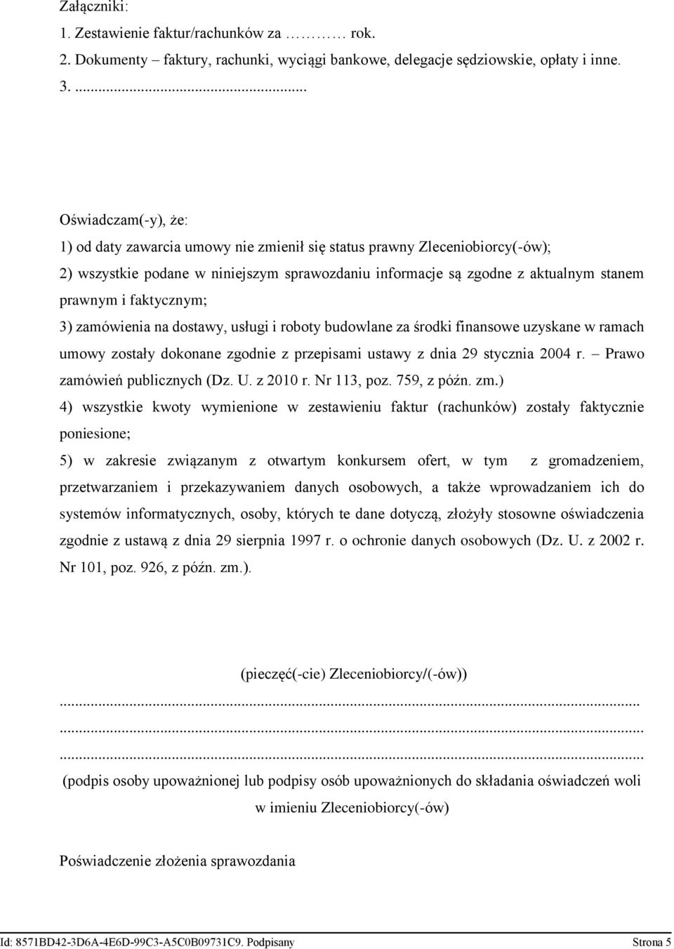 faktycznym; 3) zamówienia na dostawy, usługi i roboty budowlane za środki finansowe uzyskane w ramach umowy zostały dokonane zgodnie z przepisami ustawy z dnia 29 stycznia 2004 r.