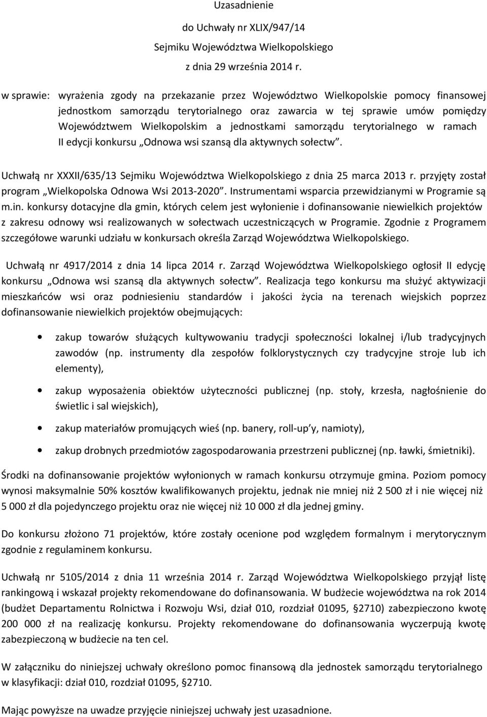 jednostkami samorządu terytorialnego w ramach II edycji konkursu Odnowa wsi szansą dla aktywnych sołectw. Uchwałą nr XXXII/635/13 Sejmiku Województwa Wielkopolskiego z dnia 25 marca 2013 r.