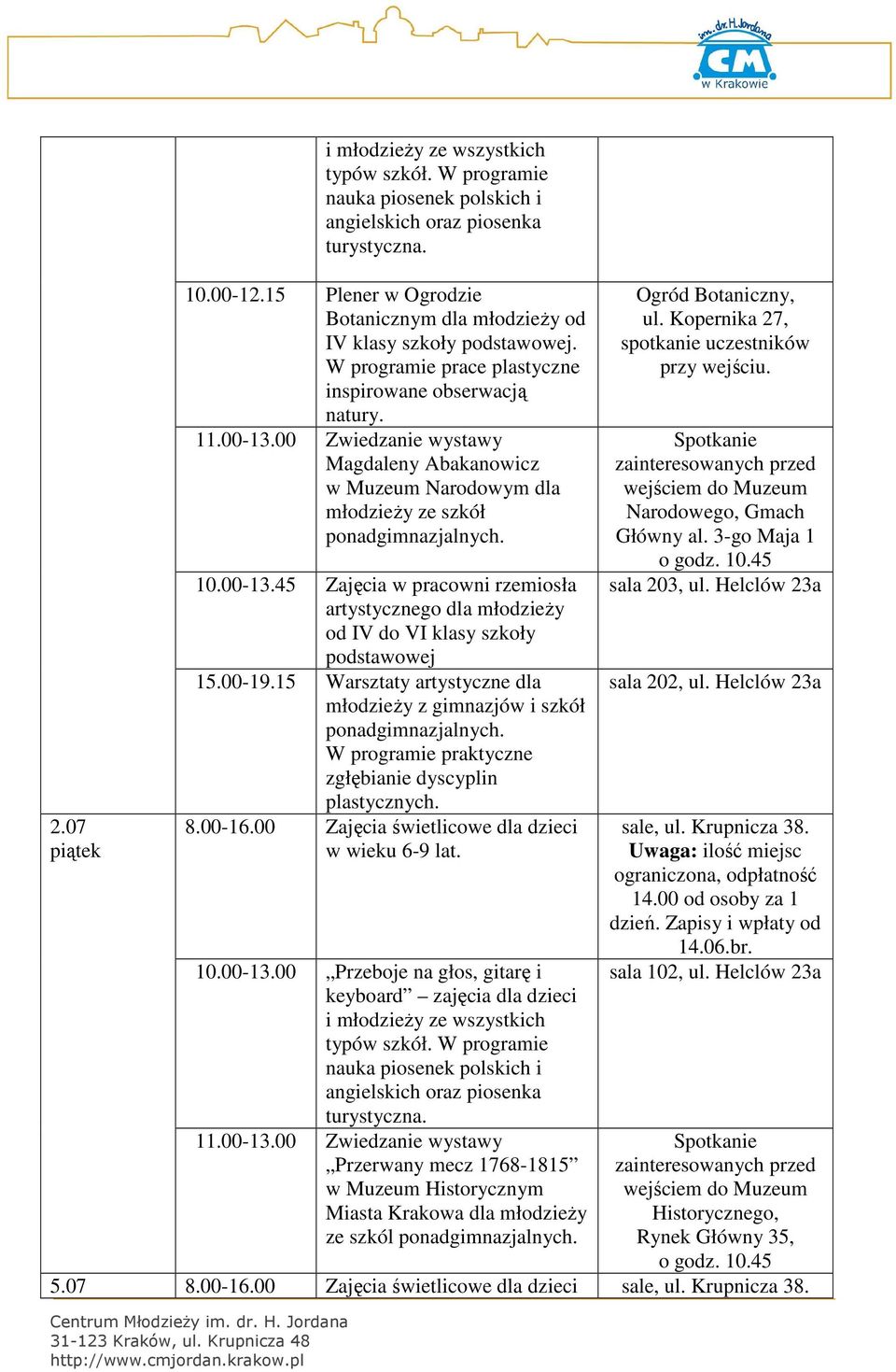 00-19.15 Warsztaty artystyczne dla młodzieży z gimnazjów i szkół W programie praktyczne zgłębianie dyscyplin plastycznych. 10.00-13.