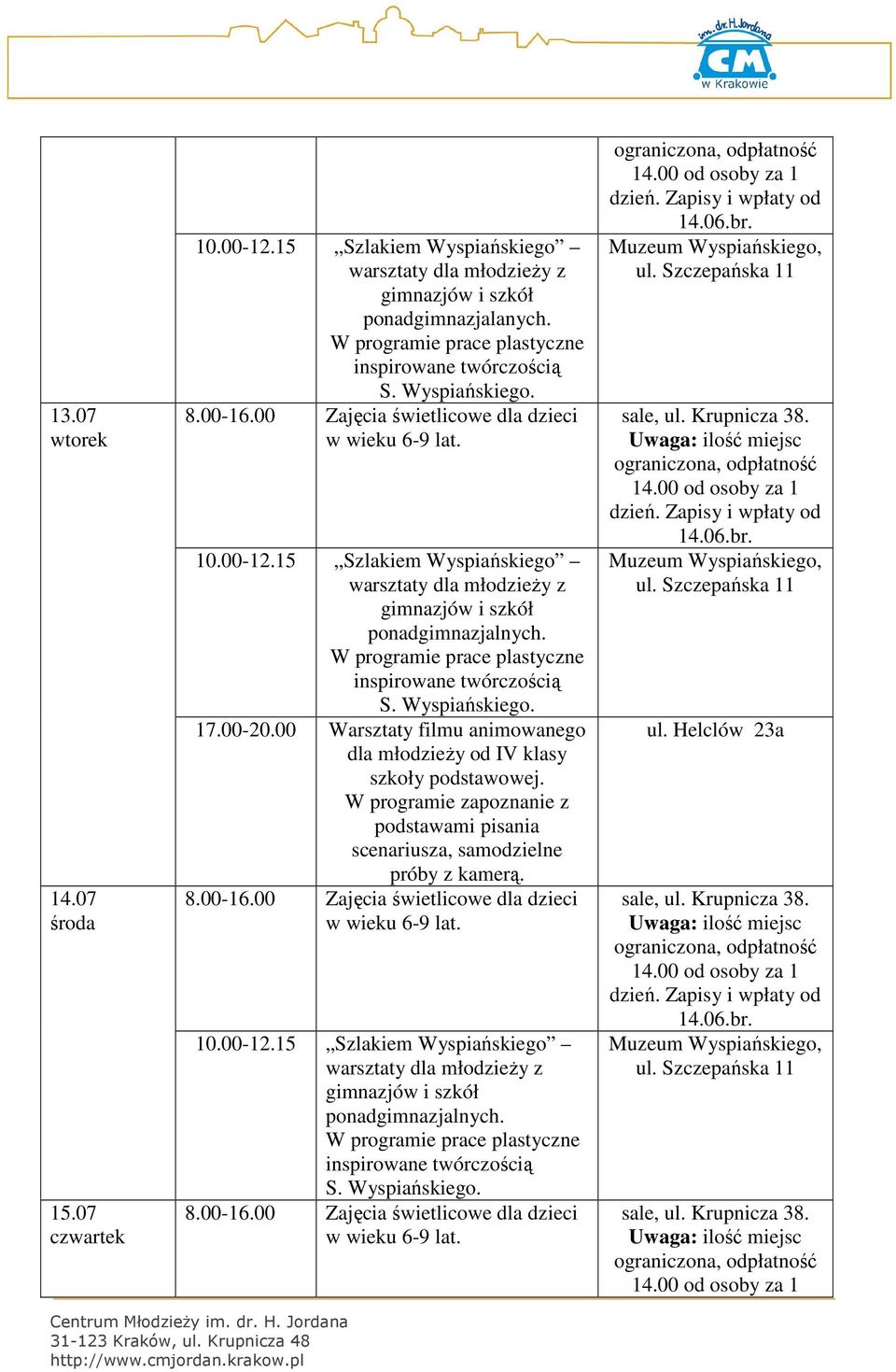 00 Warsztaty filmu animowanego dla młodzieży od IV klasy szkoły podstawowej. W programie zapoznanie z podstawami pisania scenariusza, samodzielne próby z kamerą. 10.00-12.