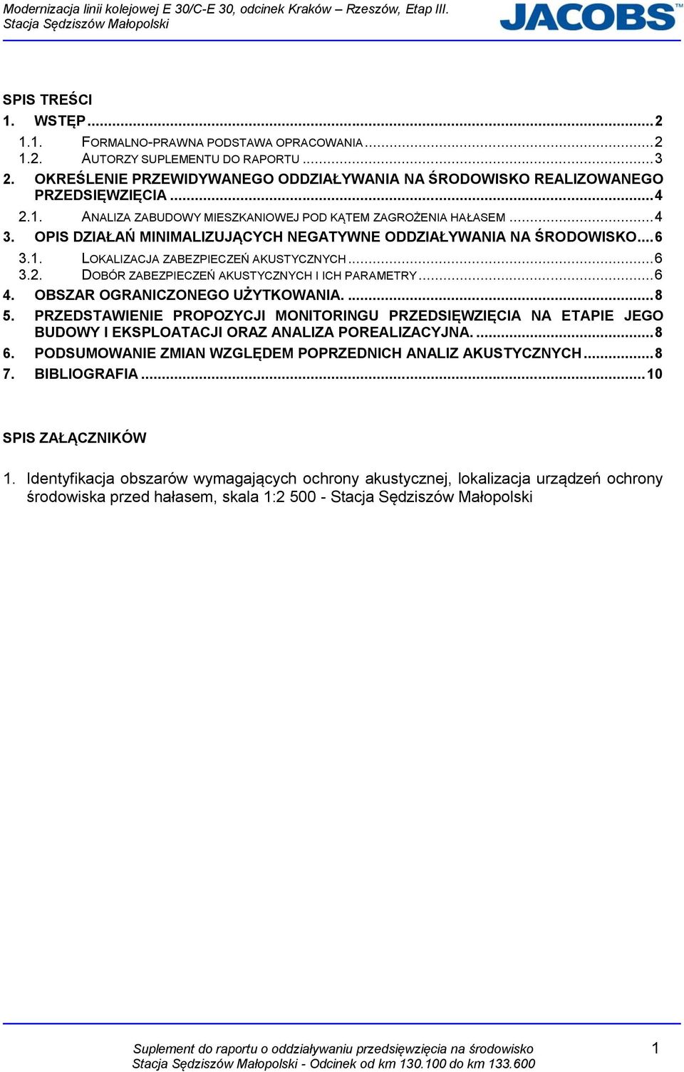 .. 6 4. OBSZAR OGRANICZONEGO UŻYTKOWANIA.... 8 5. PRZEDSTAWIENIE PROPOZYCJI MONITORINGU PRZEDSIĘWZIĘCIA NA ETAPIE JEGO BUDOWY I EKSPLOATACJI ORAZ ANALIZA POREALIZACYJNA.... 8 6.