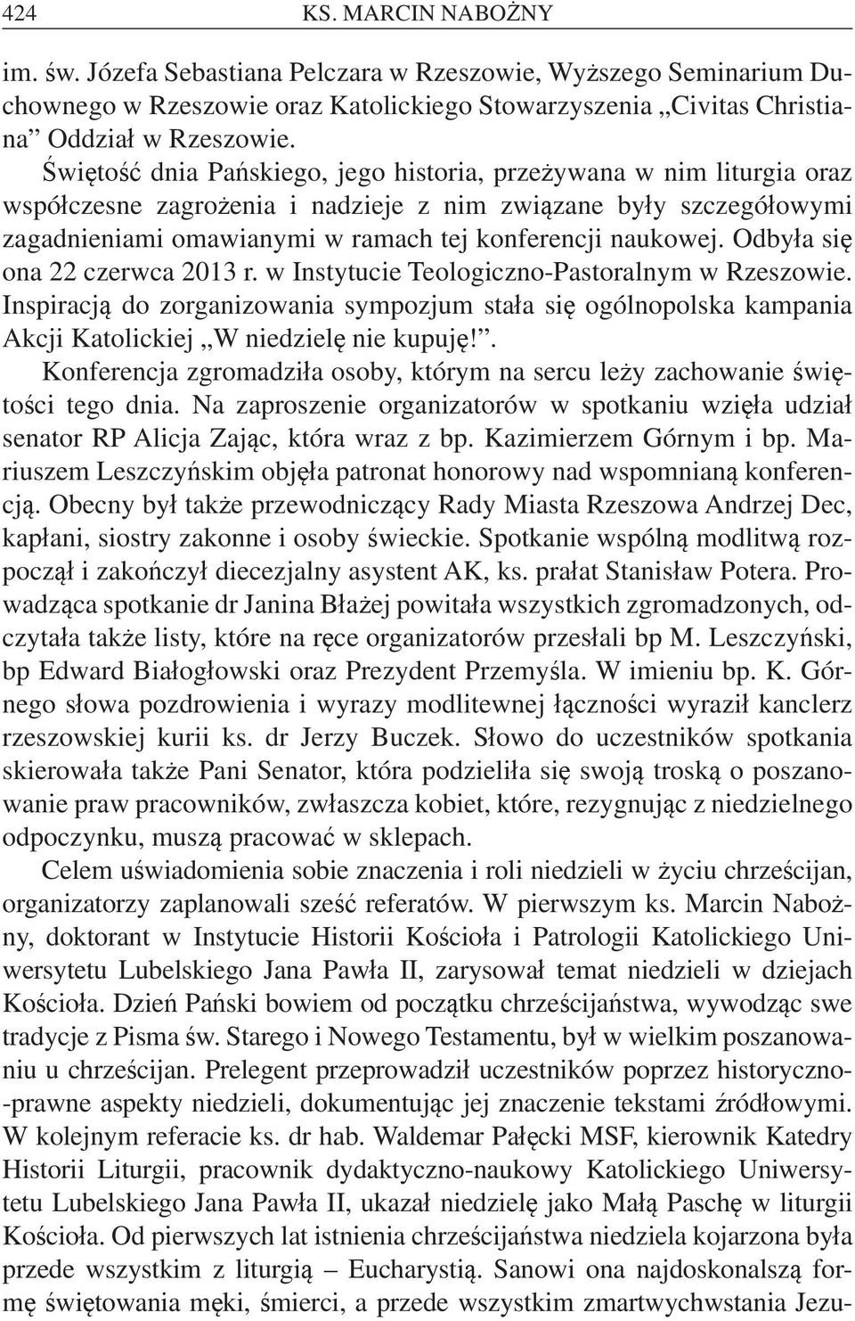 Odbyła się ona 22 czerwca 2013 r. w Instytucie Teologiczno-Pastoralnym w Rzeszowie. Inspiracją do zorganizowania sympozjum stała się ogólnopolska kampania Akcji Katolickiej W niedzielę nie kupuję!