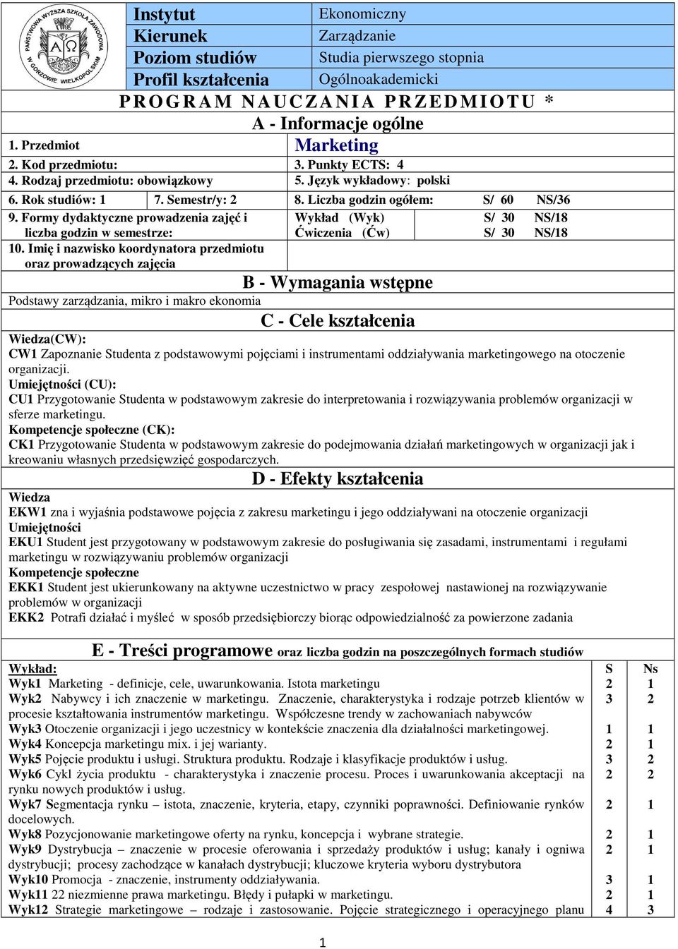 Formy dydaktyczne prowadzenia zajęć i Wykład (Wyk) S/ 0 NS/8 liczba godzin w semestrze: Ćwiczenia (Ćw) S/ 0 NS/8 0.