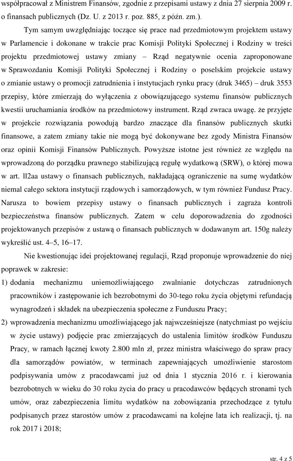 zmiany Rząd negatywnie ocenia zaproponowane w Sprawozdaniu Komisji Polityki Społecznej i Rodziny o poselskim projekcie ustawy o zmianie ustawy o promocji zatrudnienia i instytucjach rynku pracy (druk