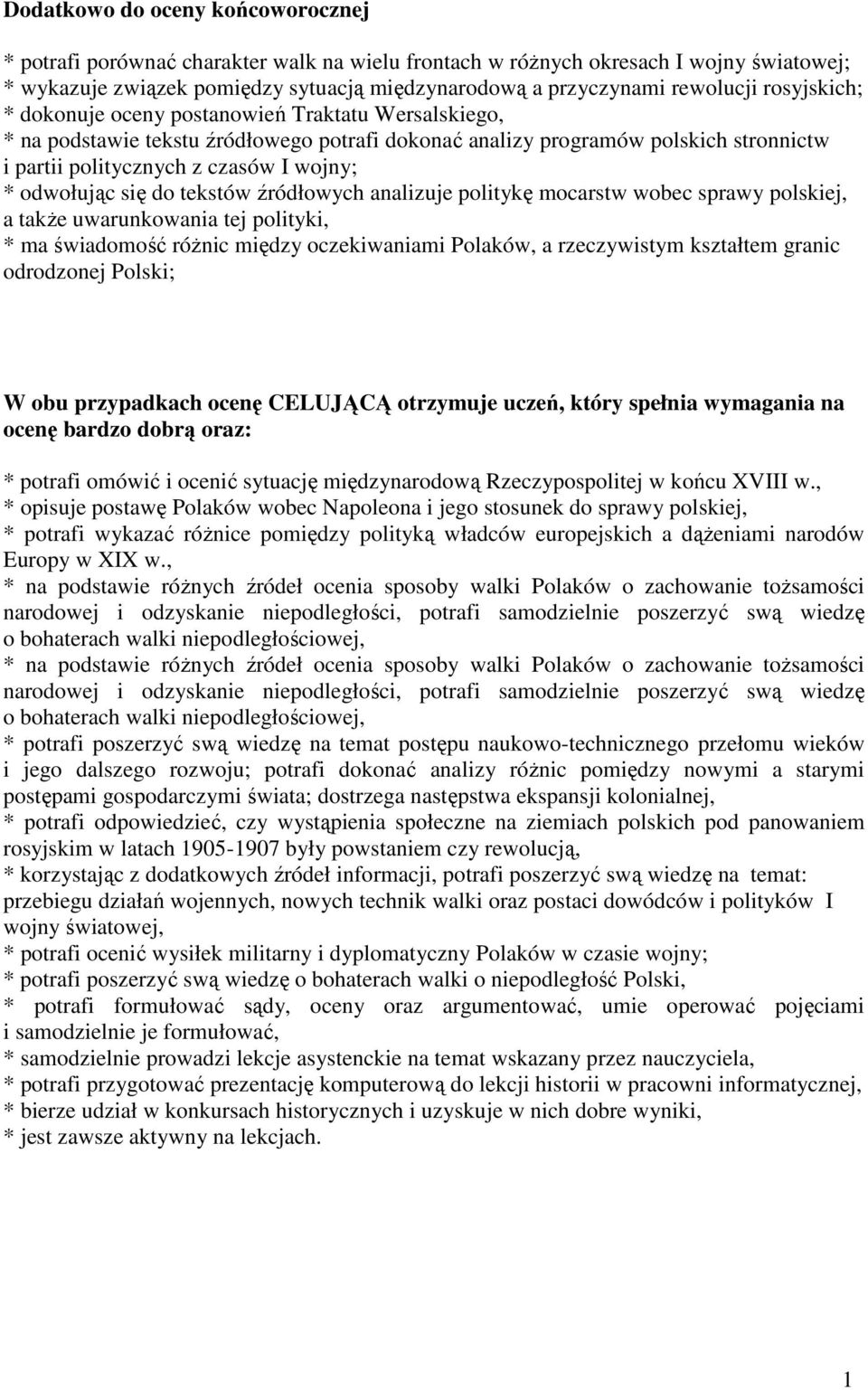 analizuje politykę mocarstw wobec sprawy polskiej, a także uwarunkowania tej polityki, * ma świadomość różnic między oczekiwaniami Polaków, a rzeczywistym kształtem granic odrodzonej Polski; W obu