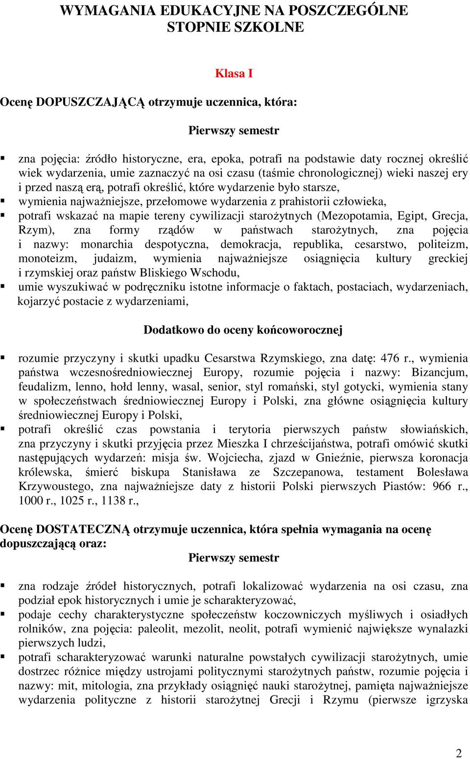 wydarzenia z prahistorii człowieka, potrafi wskazać na mapie tereny cywilizacji starożytnych (Mezopotamia, Egipt, Grecja, Rzym), zna formy rządów w państwach starożytnych, zna pojęcia i nazwy: