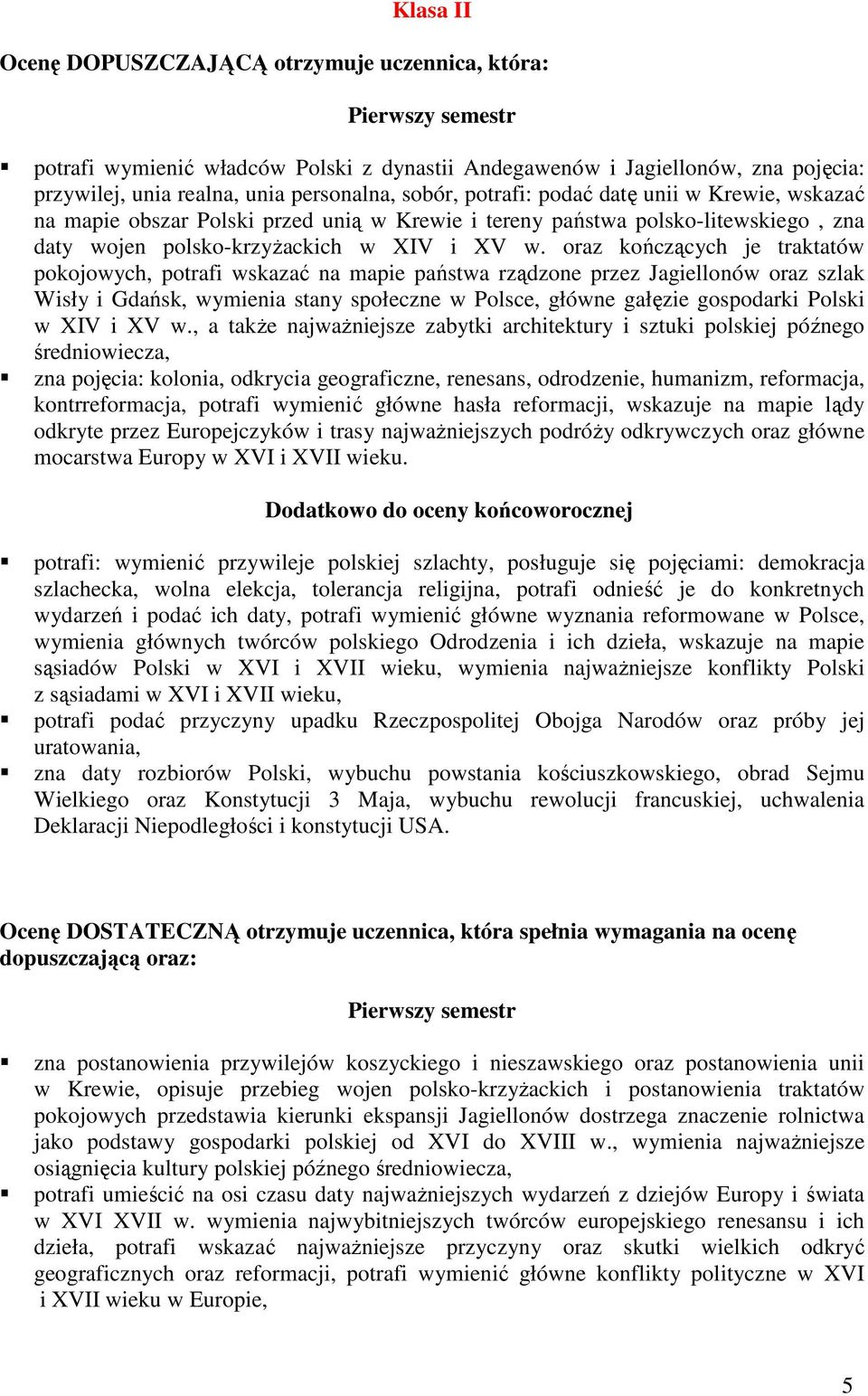 oraz kończących je traktatów pokojowych, potrafi wskazać na mapie państwa rządzone przez Jagiellonów oraz szlak Wisły i Gdańsk, wymienia stany społeczne w Polsce, główne gałęzie gospodarki Polski w