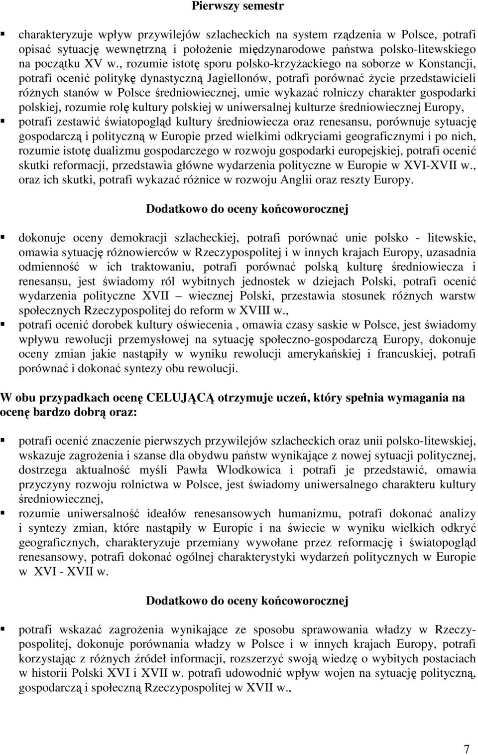 umie wykazać rolniczy charakter gospodarki polskiej, rozumie rolę kultury polskiej w uniwersalnej kulturze średniowiecznej Europy, potrafi zestawić światopogląd kultury średniowiecza oraz renesansu,