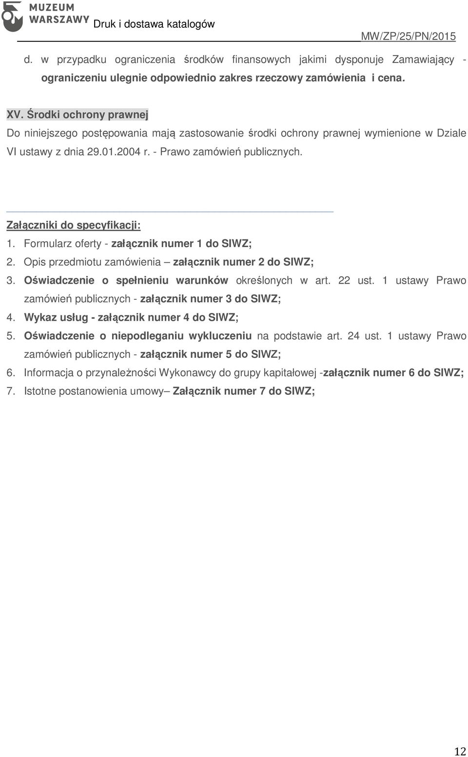 Załączniki do specyfikacji: 1. Formularz oferty - załącznik numer 1 do SIWZ; 2. Opis przedmiotu zamówienia załącznik numer 2 do SIWZ; 3. Oświadczenie o spełnieniu warunków określonych w art. 22 ust.