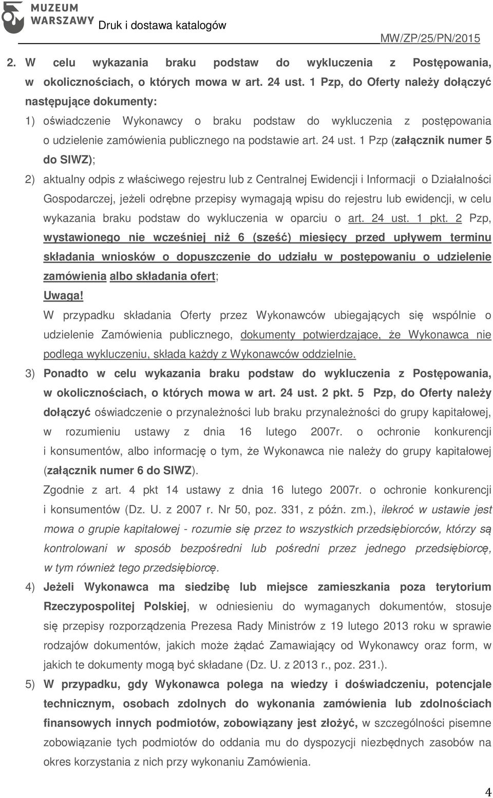 1 Pzp (załącznik numer 5 do SIWZ); 2) aktualny odpis z właściwego rejestru lub z Centralnej Ewidencji i Informacji o Działalności Gospodarczej, jeżeli odrębne przepisy wymagają wpisu do rejestru lub