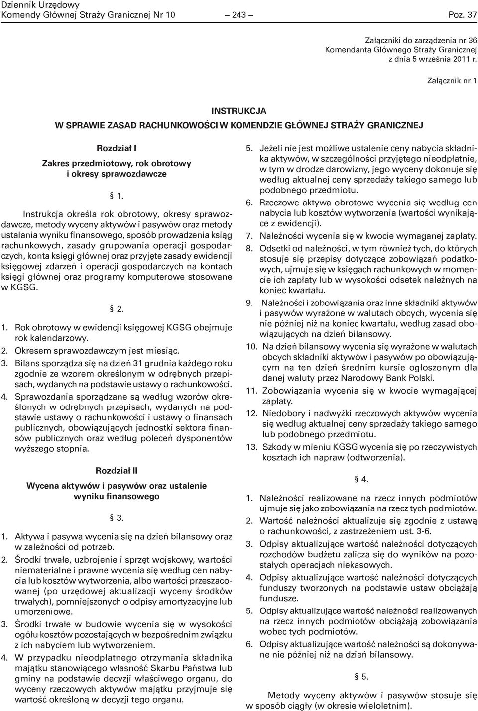 Instrukcja określa rok obrotowy, okresy sprawozdawcze, metody wyceny aktywów i pasywów oraz metody ustalania wyniku finansowego, sposób prowadzenia ksiąg rachunkowych, zasady grupowania operacji