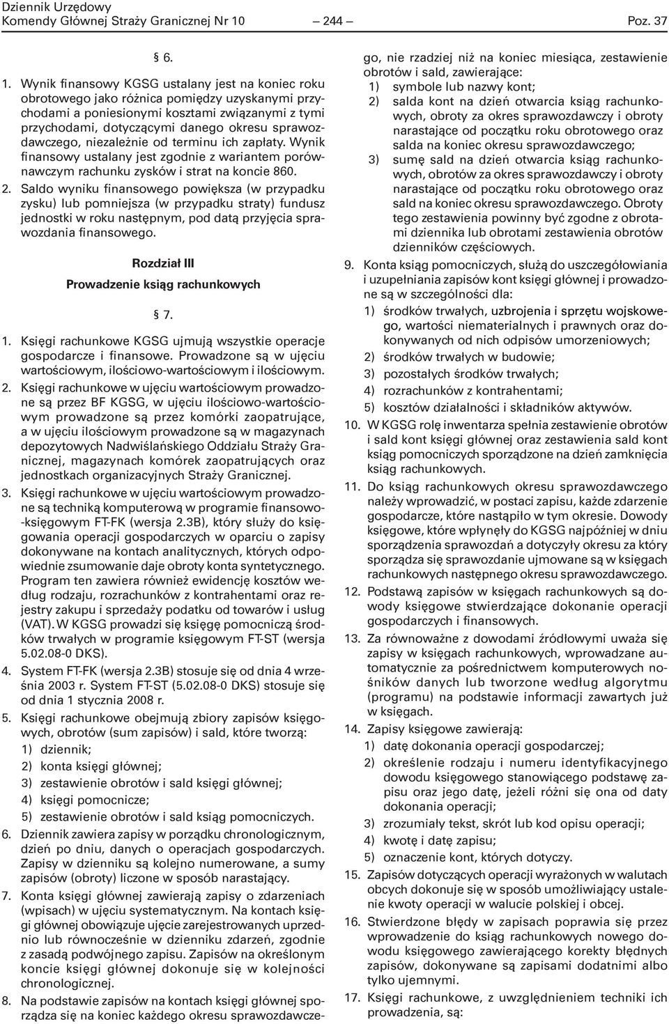 Wynik finansowy KGSG ustalany jest na koniec roku obrotowego jako różnica pomiędzy uzyskanymi przychodami a poniesionymi kosztami związanymi z tymi przychodami, dotyczącymi danego okresu