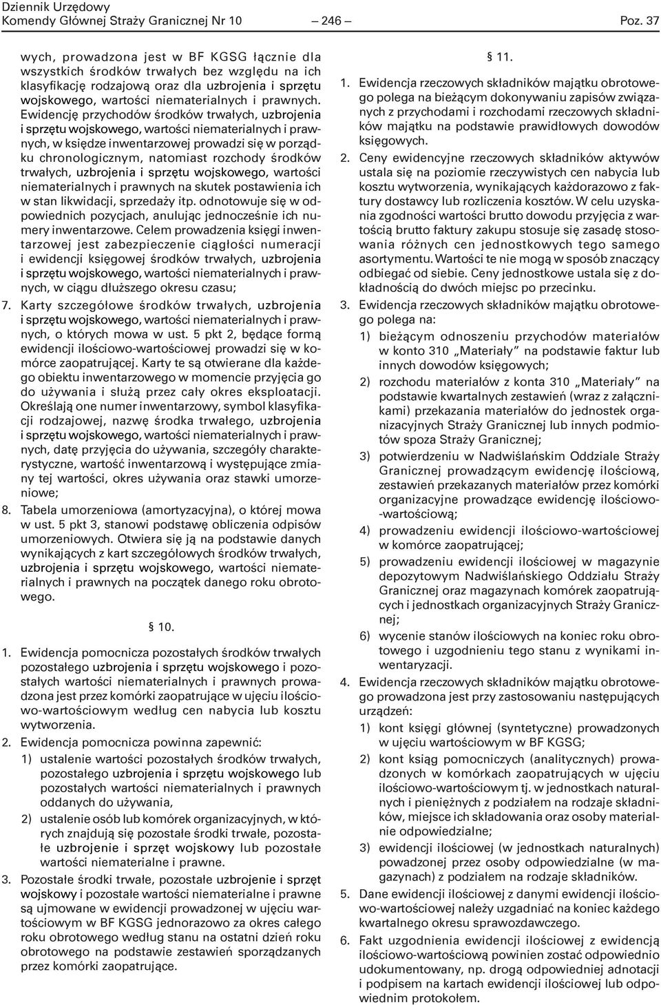 Ewidencję przychodów środków trwałych, uzbrojenia i sprzętu wojskowego, wartości niematerialnych i prawnych, w księdze inwentarzowej prowadzi się w porządku chronologicznym, natomiast rozchody