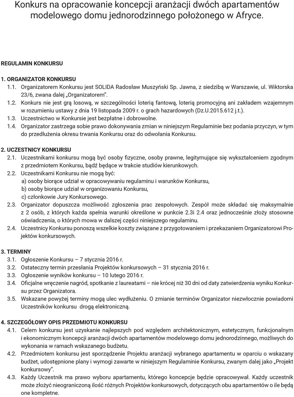 o grach hazardowych (Dz.U.2015.612 j.t.). 1.3. Uczestnictwo w Konkursie jest bezpłatne i dobrowolne. 1.4.
