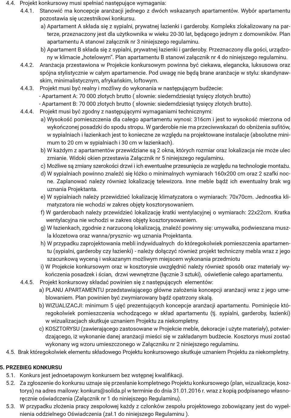Plan apartamentu A stanowi załącznik nr 3 niniejszego regulaminu. b) Apartament B składa się z sypialni, prywatnej łazienki i garderoby. Przeznaczony dla gości, urządzony w klimacie hotelowym.