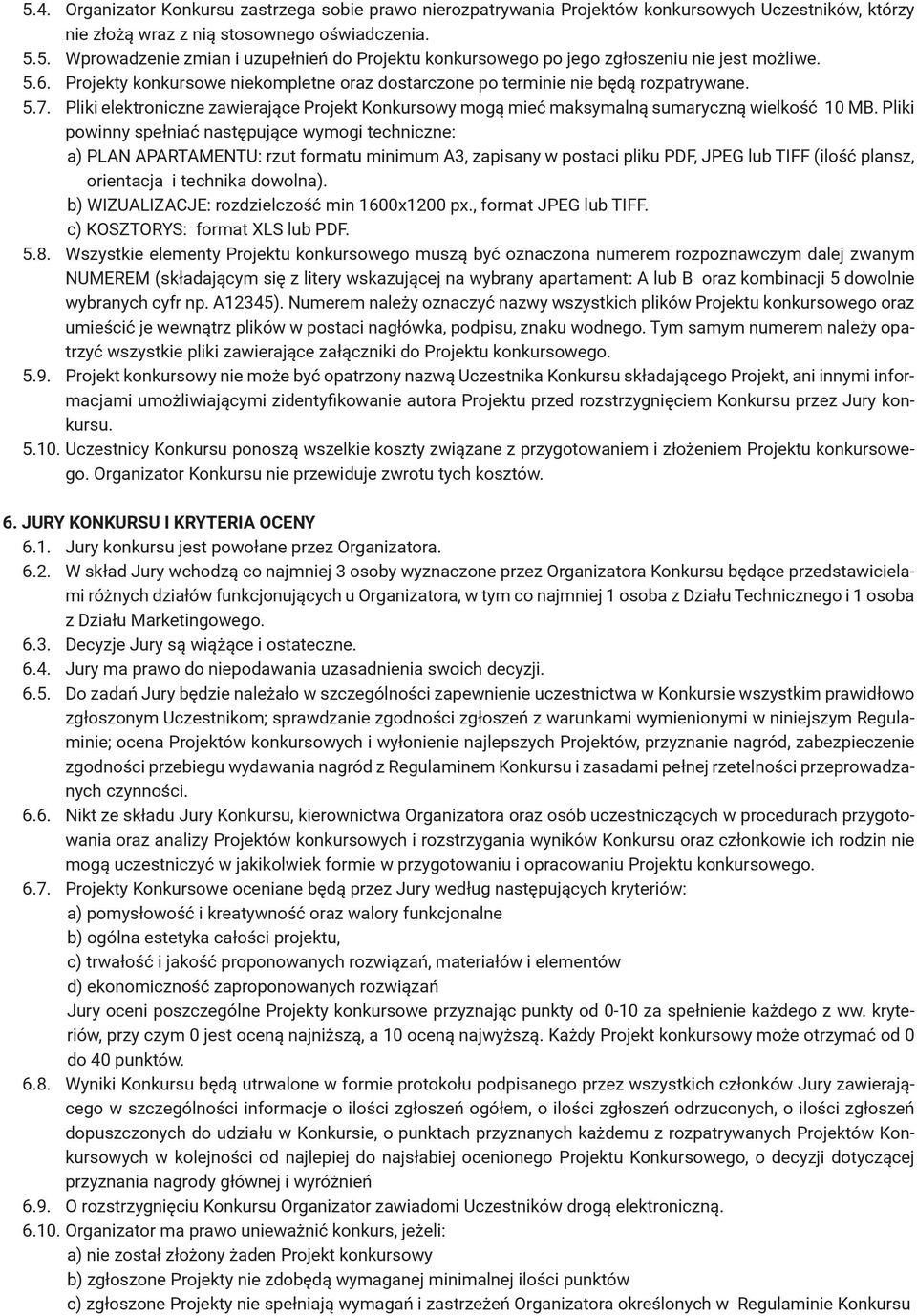 Pliki powinny spełniać następujące wymogi techniczne: a) PLAN APARTAMENTU: rzut formatu minimum A3, zapisany w postaci pliku PDF, JPEG lub TIFF (ilość plansz, orientacja i technika dowolna).