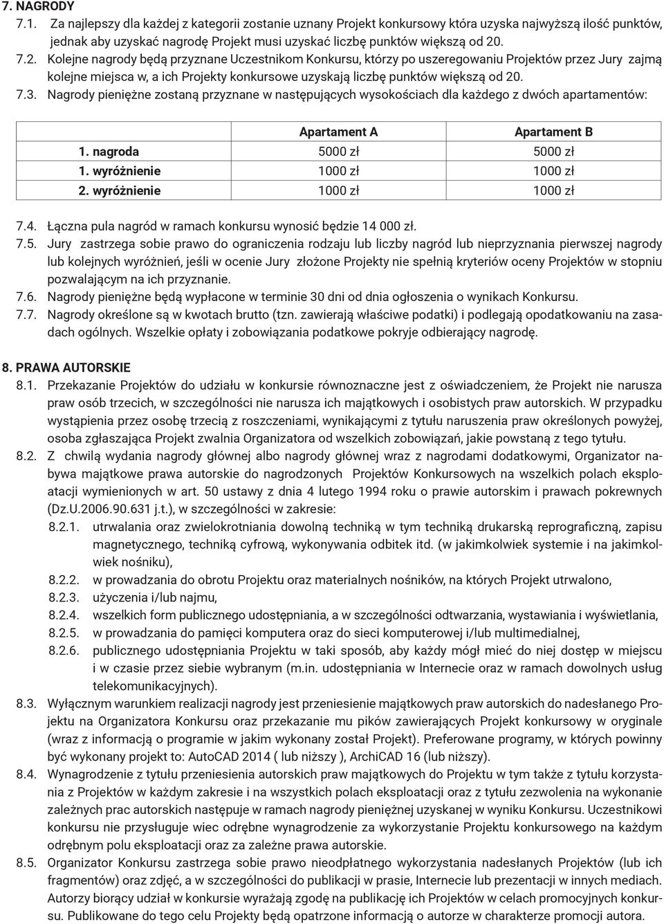 . 7.2. Kolejne nagrody będą przyznane Uczestnikom Konkursu, którzy po uszeregowaniu Projektów przez Jury zajmą kolejne miejsca w, a ich Projekty konkursowe uzyskają liczbę punktów większą od 20. 7.3.