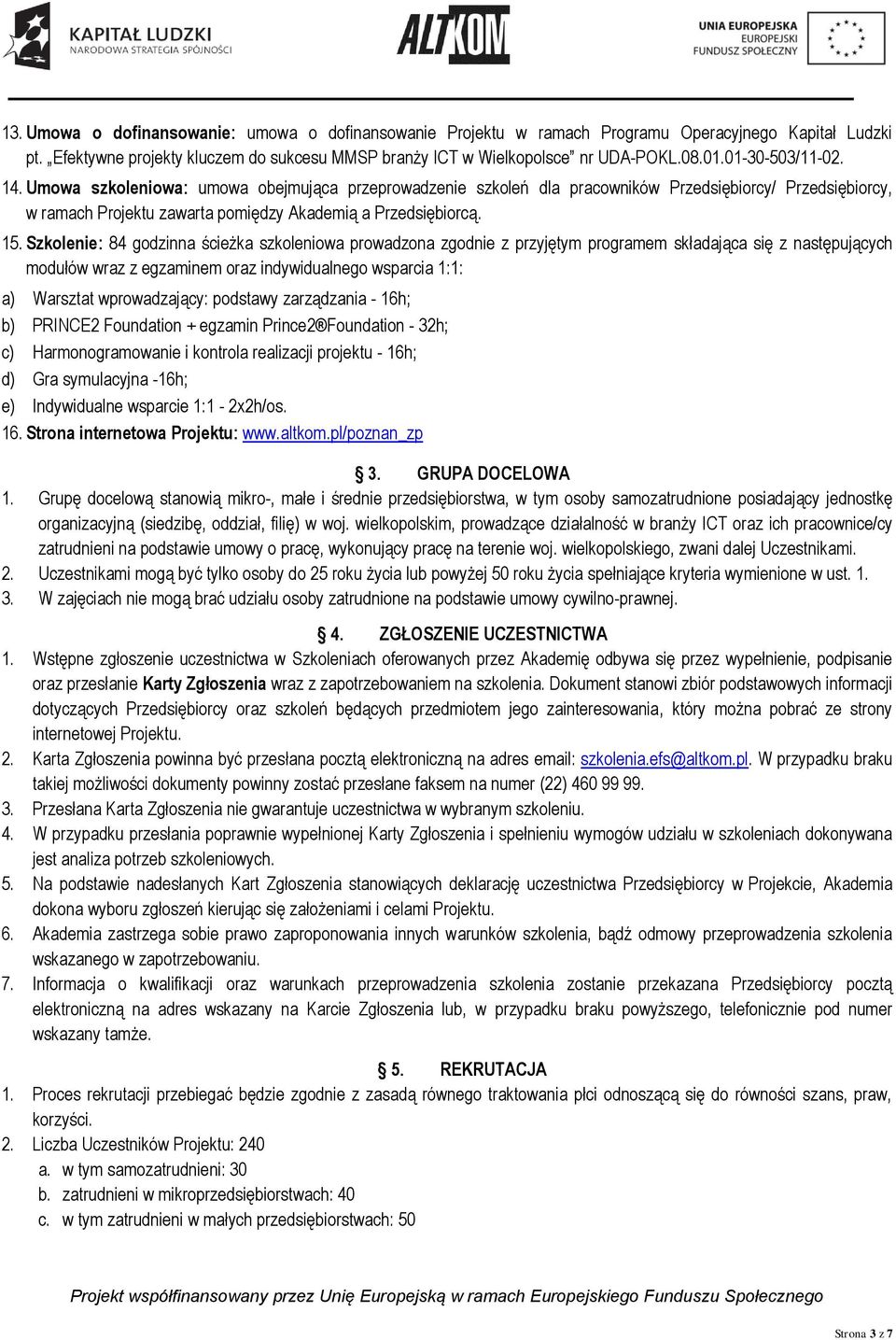 Szkolenie: 84 godzinna ścieżka szkoleniowa prowadzona zgodnie z przyjętym programem składająca się z następujących modułów wraz z egzaminem oraz indywidualnego wsparcia 1:1: a) Warsztat