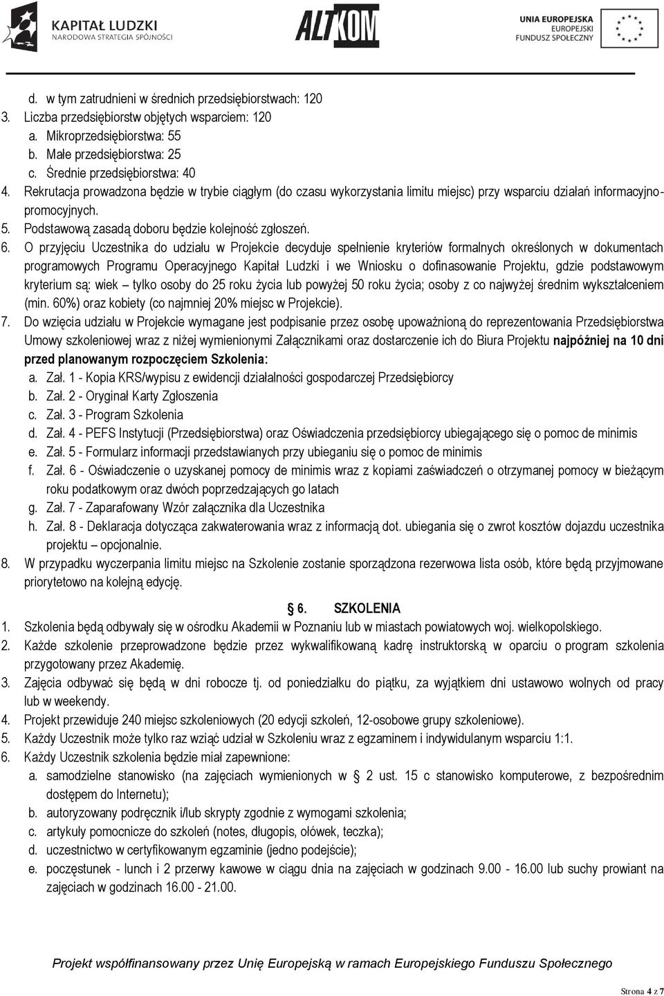 O przyjęciu Uczestnika do udziału w Projekcie decyduje spełnienie kryteriów formalnych określonych w dokumentach programowych Programu Operacyjnego Kapitał Ludzki i we Wniosku o dofinasowanie