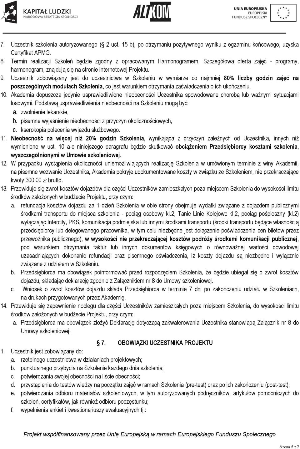 Uczestnik zobowiązany jest do uczestnictwa w Szkoleniu w wymiarze co najmniej 80% liczby godzin zajęć na poszczególnych modułach Szkolenia, co jest warunkiem otrzymania zaświadczenia o ich ukończeniu.