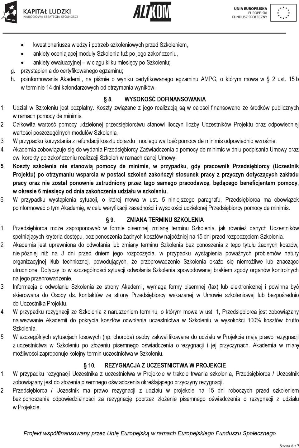 15 b w terminie 14 dni kalendarzowych od otrzymania wyników. 8. WYSOKOŚĆ DOFINANSOWANIA 1. Udział w Szkoleniu jest bezpłatny.