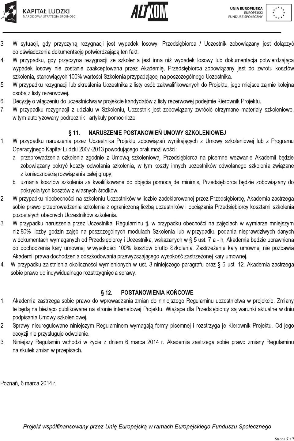 jest do zwrotu kosztów szkolenia, stanowiących 100% wartości Szkolenia przypadającej na poszczególnego Uczestnika. 5.
