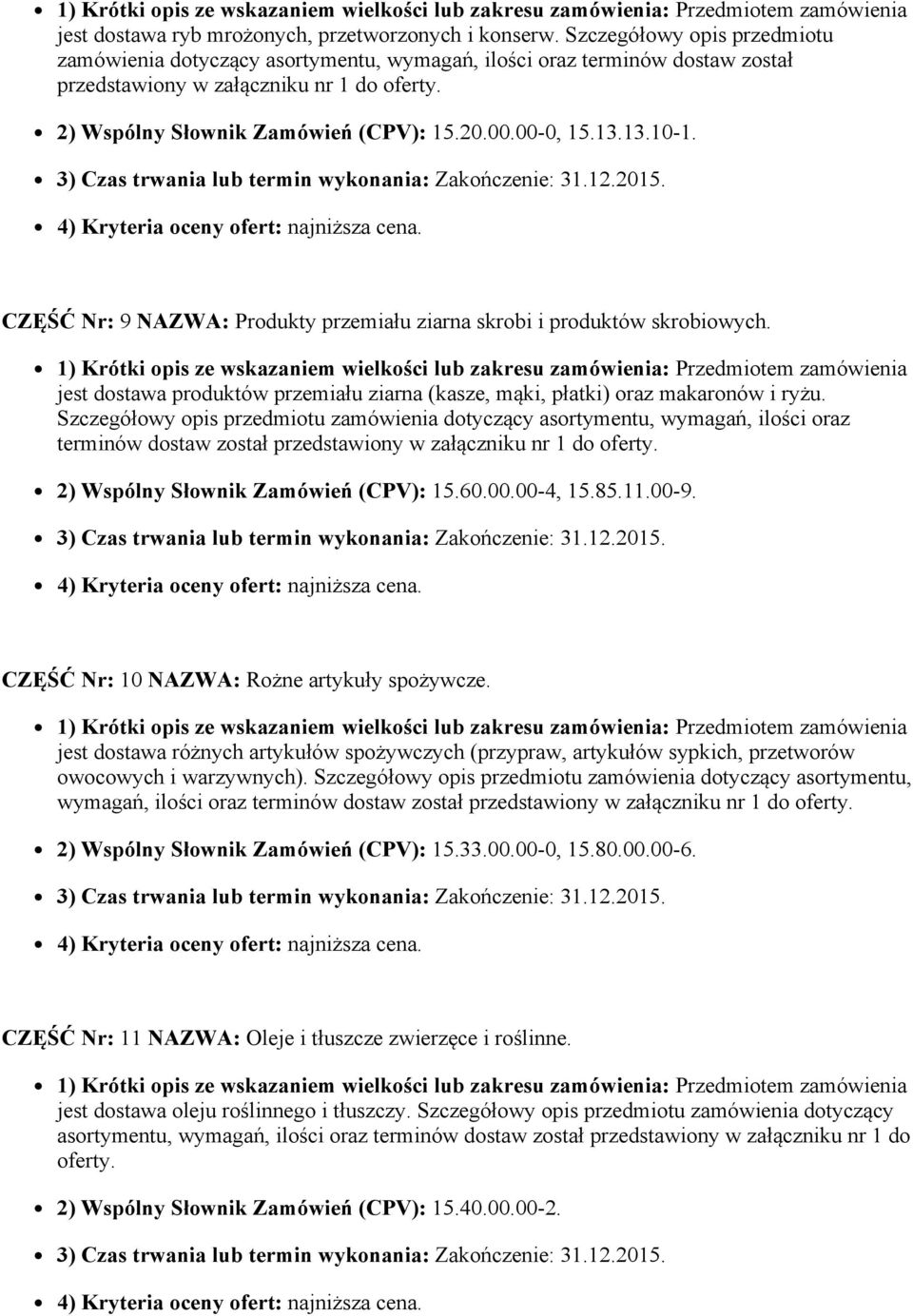 00 0, 15.13.13.10 1. CZĘŚĆ Nr: 9 NAZWA: Produkty przemiału ziarna skrobi i produktów skrobiowych. jest dostawa produktów przemiału ziarna (kasze, mąki, płatki) oraz makaronów i ryżu.