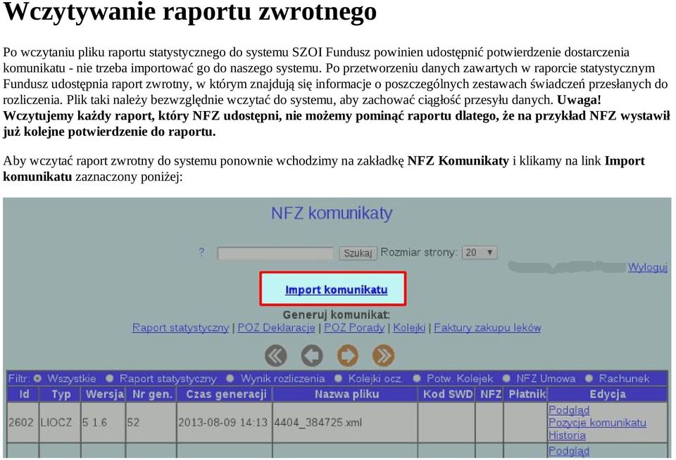 Po przetworzeniu danych zawartych w raporcie statystycznym Fundusz udostępnia raport zwrotny, w którym znajdują się informacje o poszczególnych zestawach świadczeń przesłanych do rozliczenia.