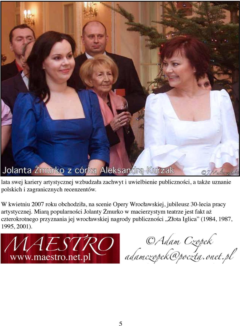 W kwietniu 2007 roku obchodziła, na scenie Opery Wrocławskiej, jubileusz 30-lecia pracy artystycznej.
