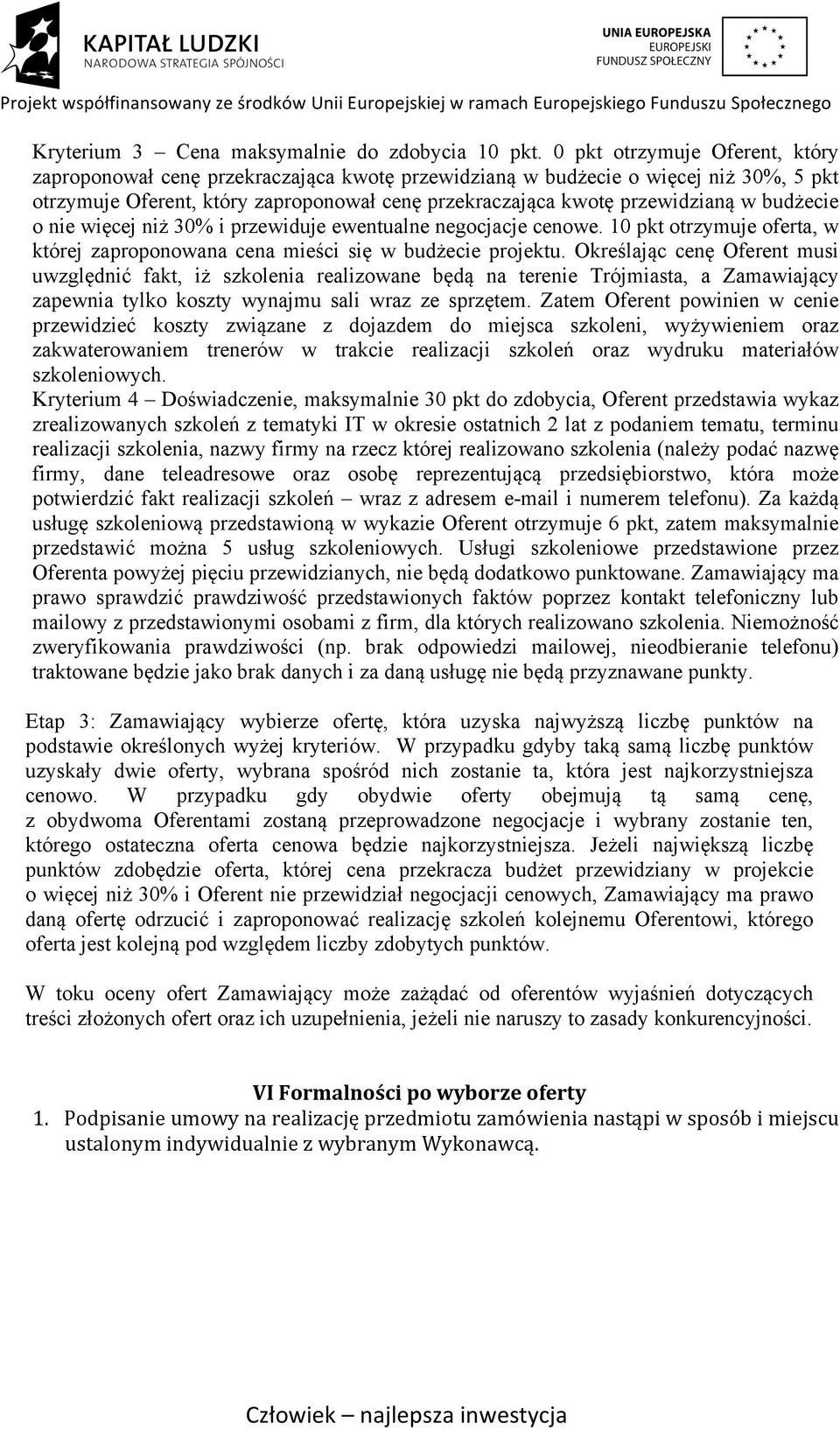 budżecie o nie więcej niż 30% i przewiduje ewentualne negocjacje cenowe. 10 pkt otrzymuje oferta, w której zaproponowana cena mieści się w budżecie projektu.