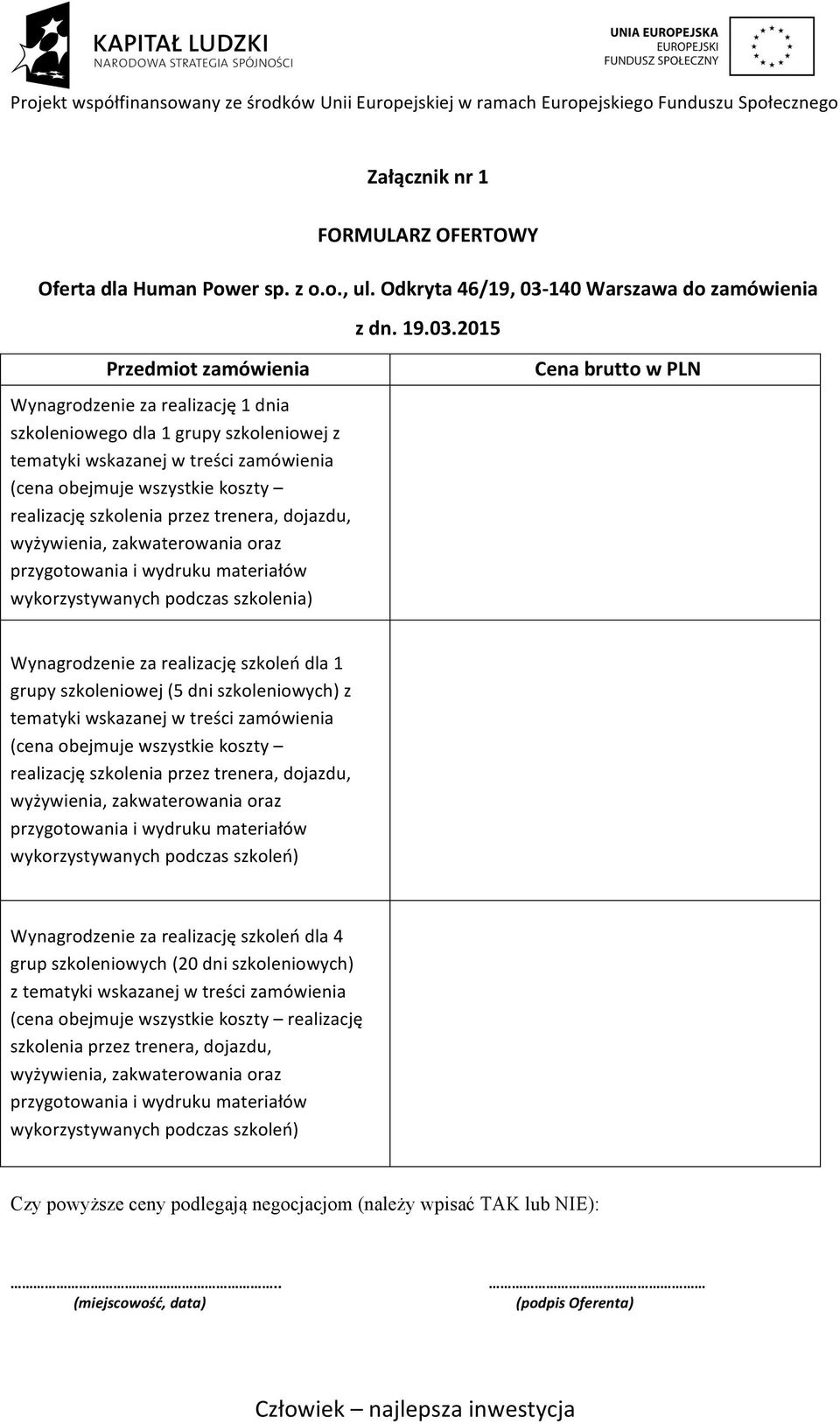 2015 Przedmiot zamówienia Wynagrodzenie za realizację 1 dnia szkoleniowego dla 1 grupy szkoleniowej z tematyki wskazanej w treści zamówienia (cena obejmuje wszystkie koszty realizację szkolenia przez