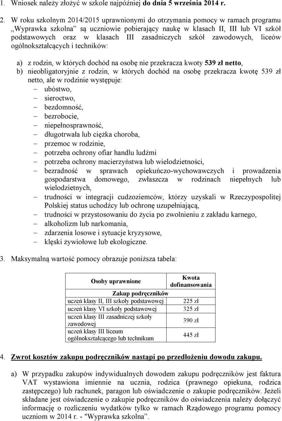 W roku szkolnym 2014/2015 uprawnionymi do otrzymania pomocy w ramach programu Wyprawka szkolna są uczniowie pobierający naukę w klasach II, III lub VI szkół podstawowych oraz w klasach III