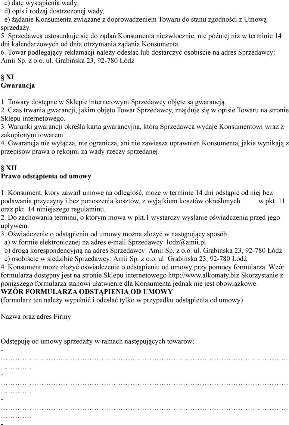 Towar podlegający reklamacji należy odesłać lub dostarczyć osobiście na adres Sprzedawcy: Amii Sp. z o.o. ul. Grabińska 23, 92-780 Łódź XI Gwarancja 1.