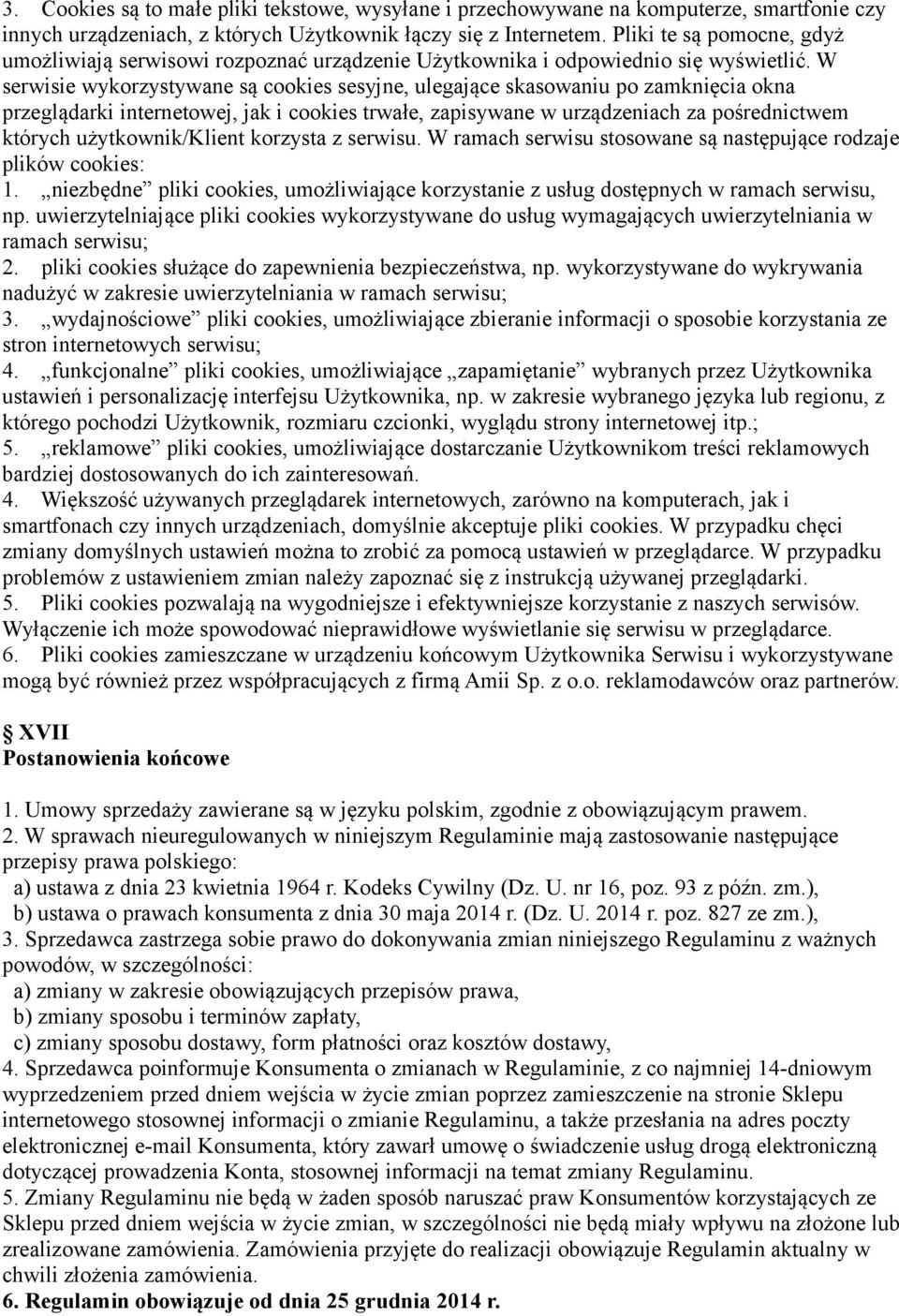 W serwisie wykorzystywane są cookies sesyjne, ulegające skasowaniu po zamknięcia okna przeglądarki internetowej, jak i cookies trwałe, zapisywane w urządzeniach za pośrednictwem których