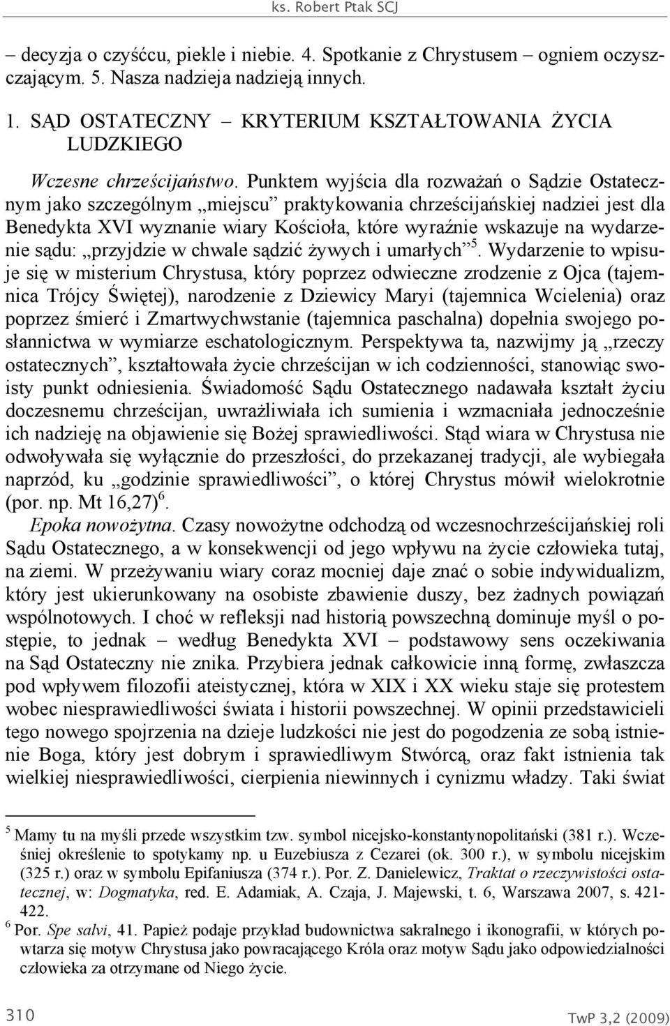 Punktem wyjścia dla rozważań o Sądzie Ostatecznym jako szczególnym miejscu praktykowania chrześcijańskiej nadziei jest dla Benedykta XVI wyznanie wiary Kościoła, które wyraźnie wskazuje na wydarzenie