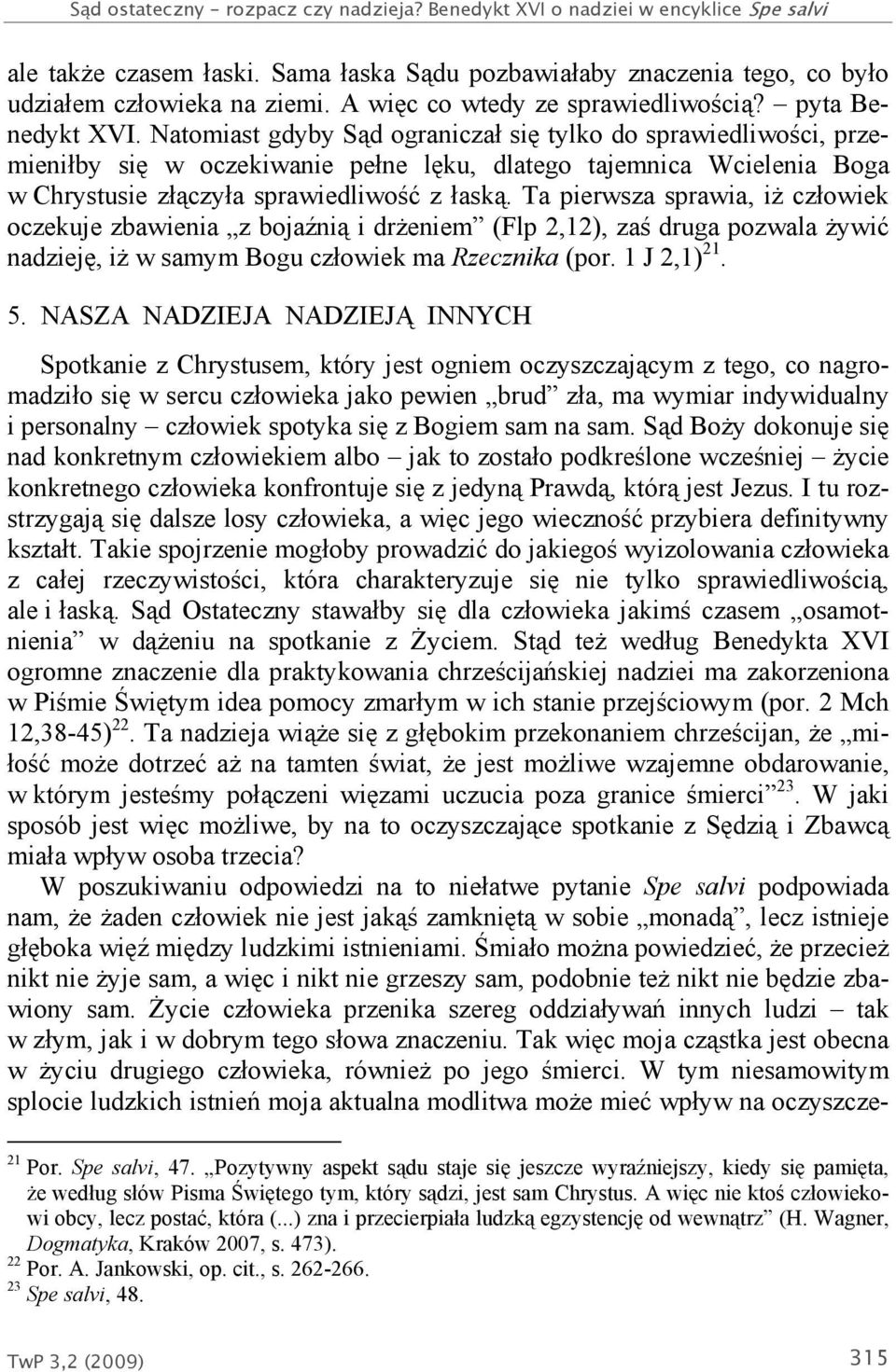 Natomiast gdyby Sąd ograniczał się tylko do sprawiedliwości, przemieniłby się w oczekiwanie pełne lęku, dlatego tajemnica Wcielenia Boga w Chrystusie złączyła sprawiedliwość z łaską.