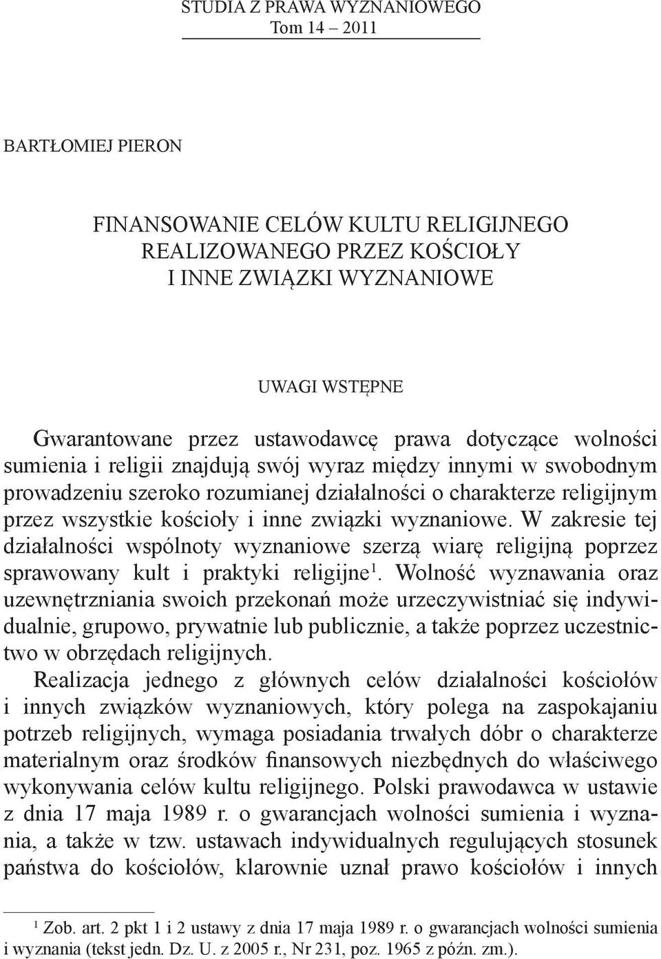 wyznaniowe. W zakresie tej działalności wspólnoty wyznaniowe szerzą wiarę religijną poprzez sprawowany kult i praktyki religijne 1.