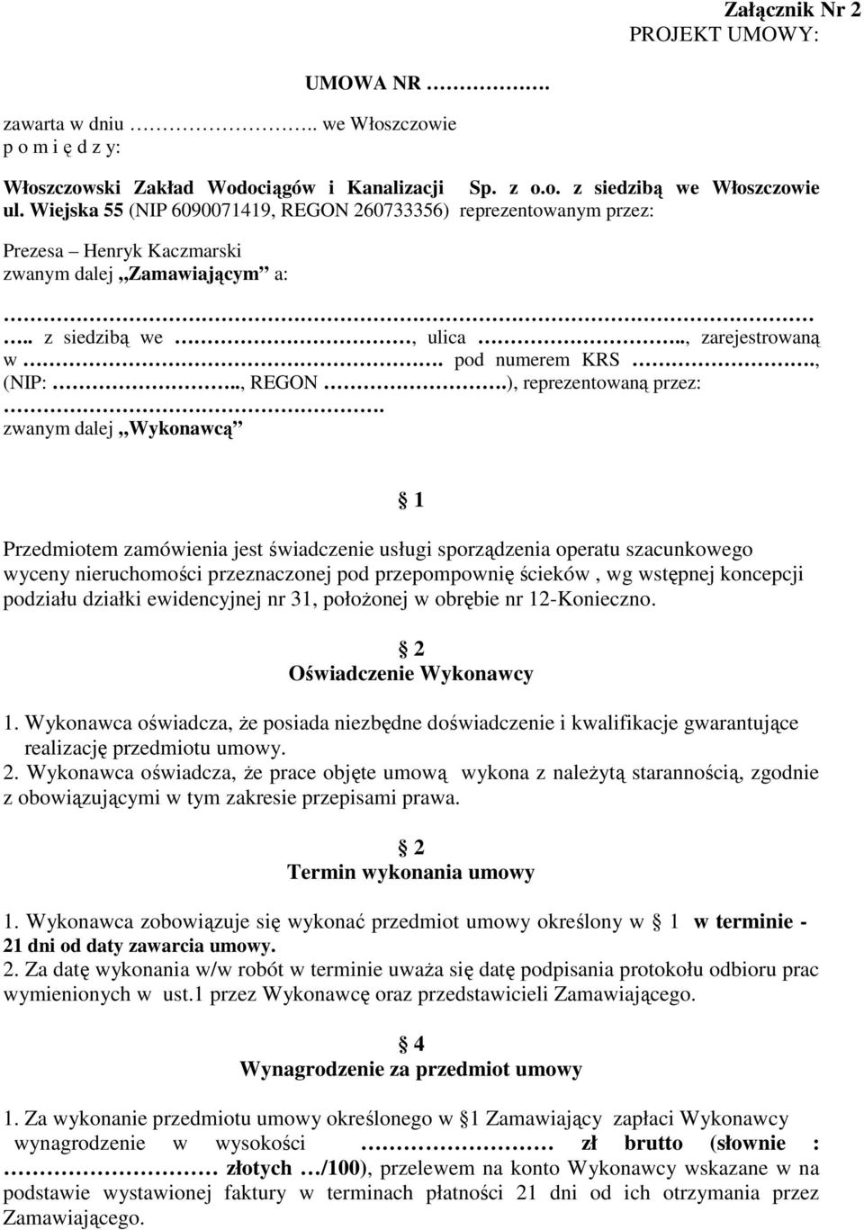 zwanym dalej Wykonawcą 1 Przedmiotem zamówienia jest świadczenie usługi sporządzenia operatu szacunkowego wyceny nieruchomości przeznaczonej pod przepompownię ścieków, wg wstępnej koncepcji podziału