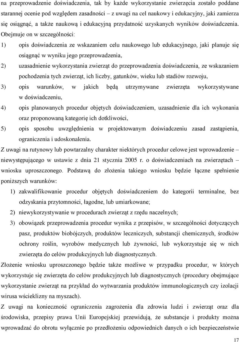 Obejmuje on w szczególności: 1) opis doświadczenia ze wskazaniem celu naukowego lub edukacyjnego, jaki planuje się osiągnąć w wyniku jego przeprowadzenia, 2) uzasadnienie wykorzystania zwierząt do